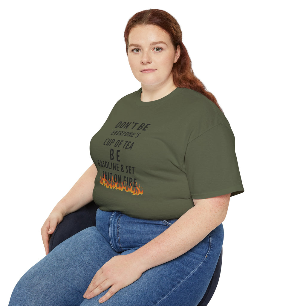 Don't Be Everyone's Cup of Tea T-Shirt — 'Be Gasoline & Set Shit On Fire' Graphic Tee