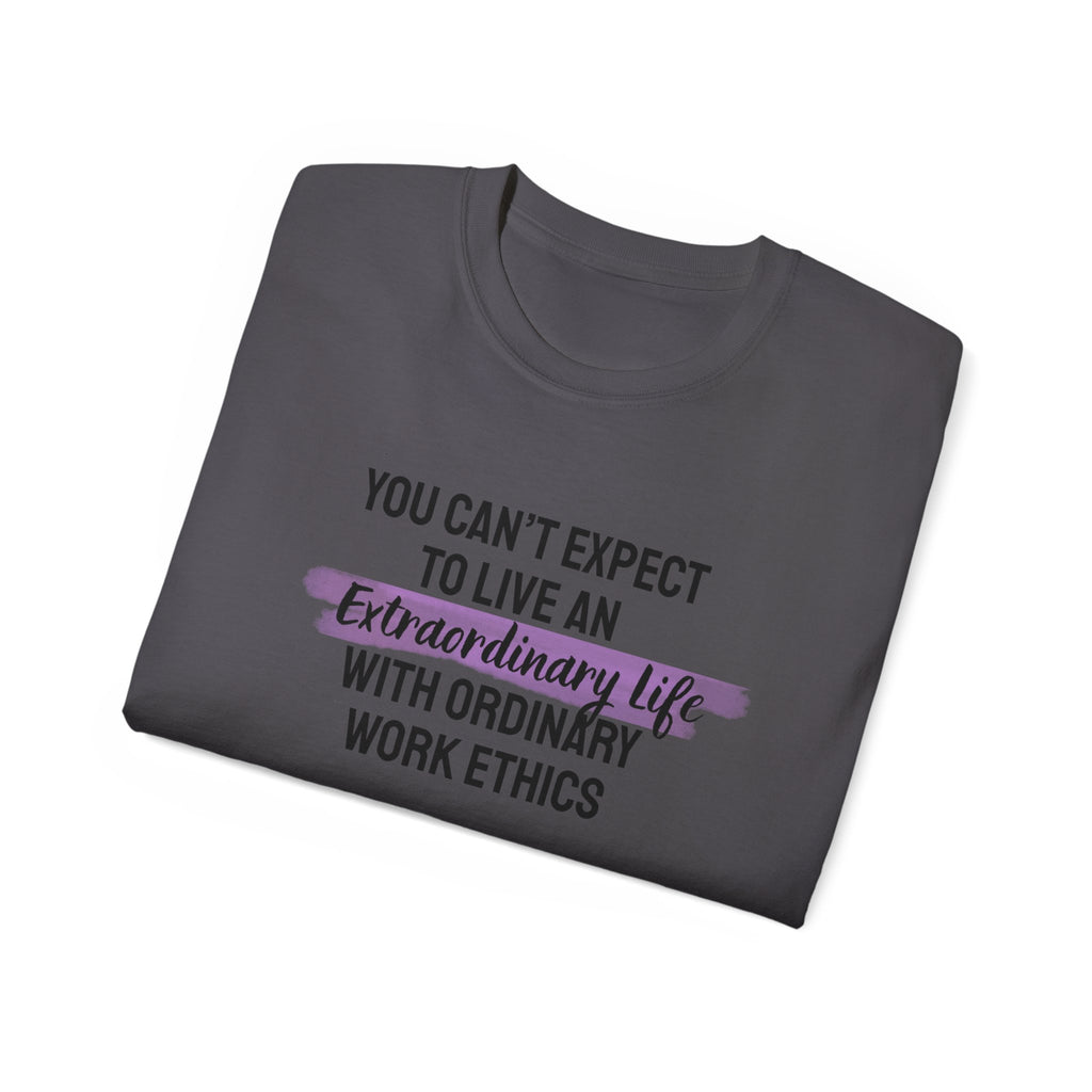 Inspirational Tee — “You Can’t Expect to Live an Extraordinary Life with Ordinary Work Ethics” Motivational T‑Shirt