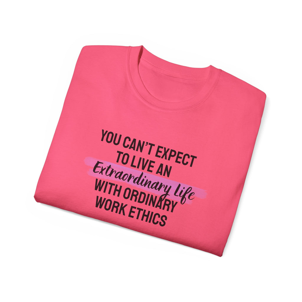 Inspirational Tee — “You Can’t Expect to Live an Extraordinary Life with Ordinary Work Ethics” Motivational T‑Shirt
