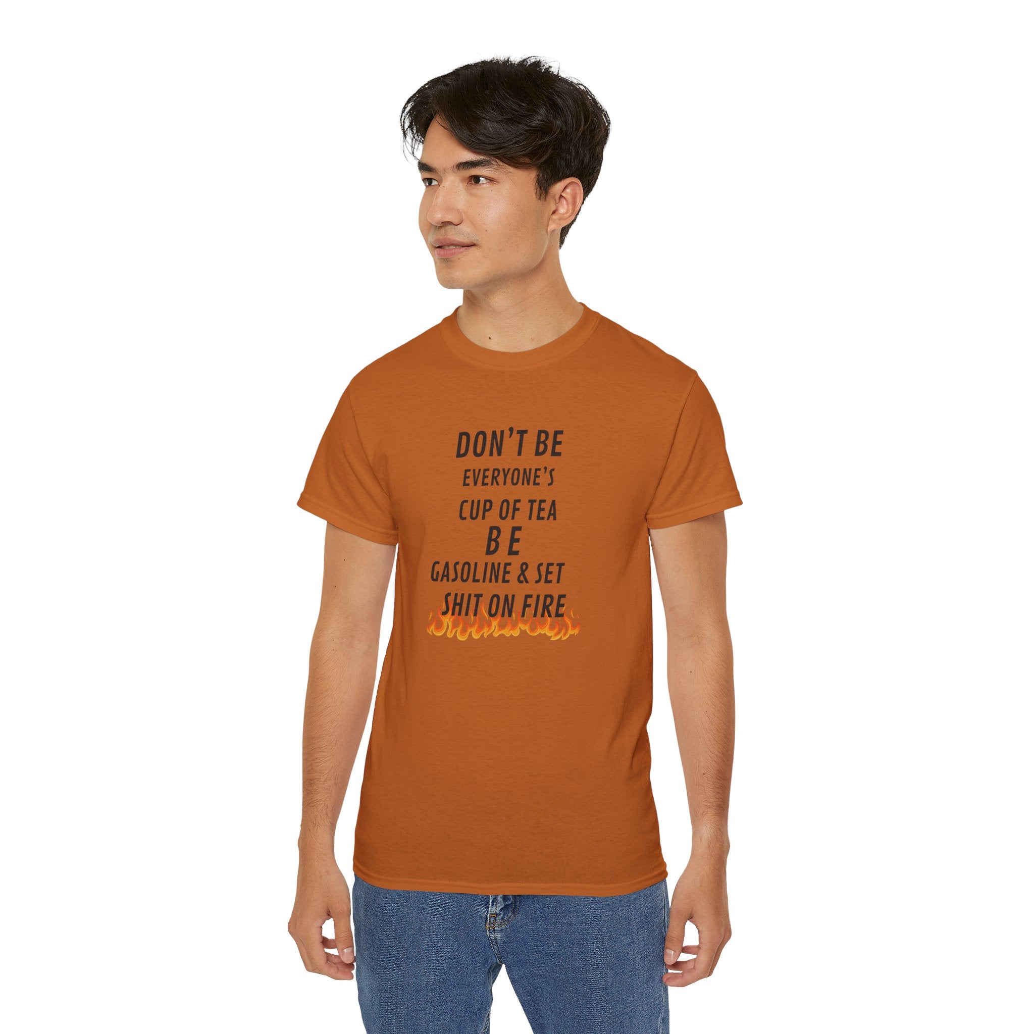 Don't Be Everyone's Cup of Tea T-Shirt — 'Be Gasoline & Set Shit On Fire' Graphic Tee