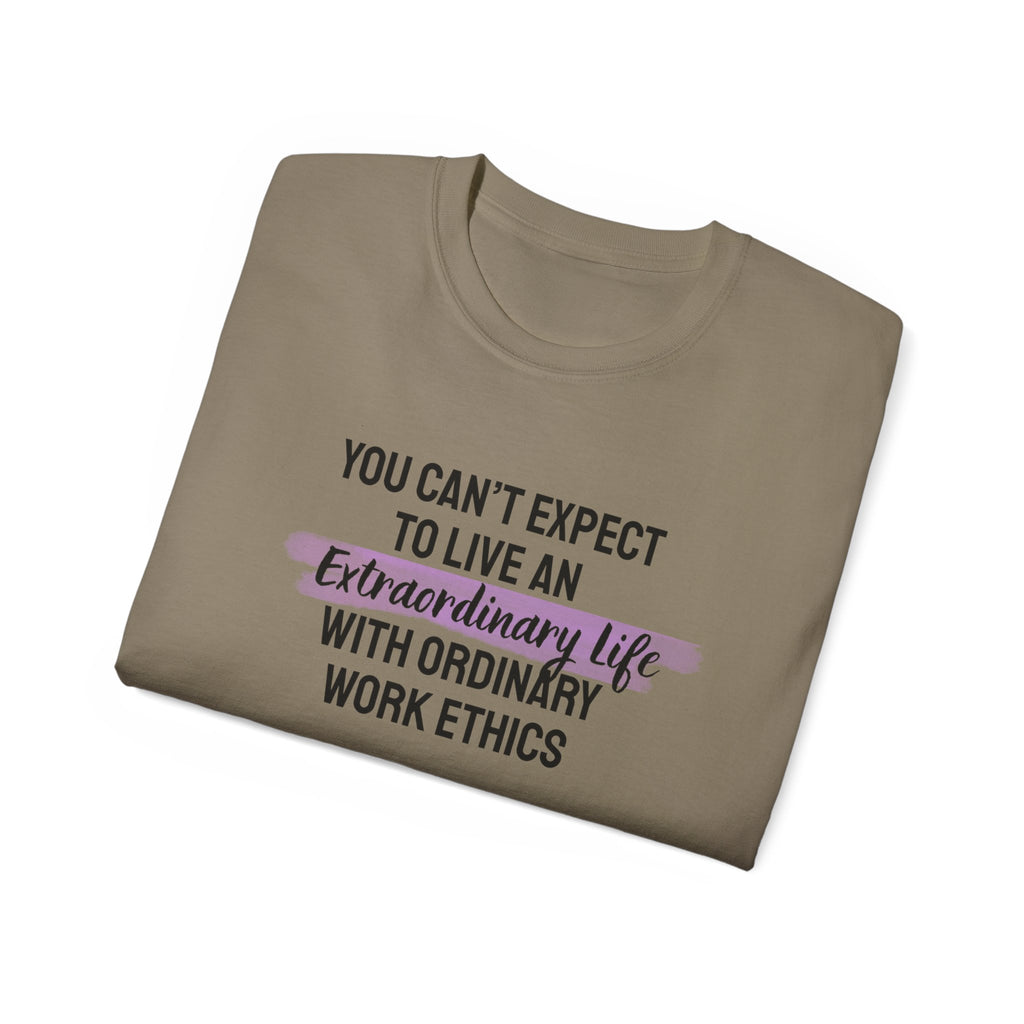 Inspirational Tee — “You Can’t Expect to Live an Extraordinary Life with Ordinary Work Ethics” Motivational T‑Shirt
