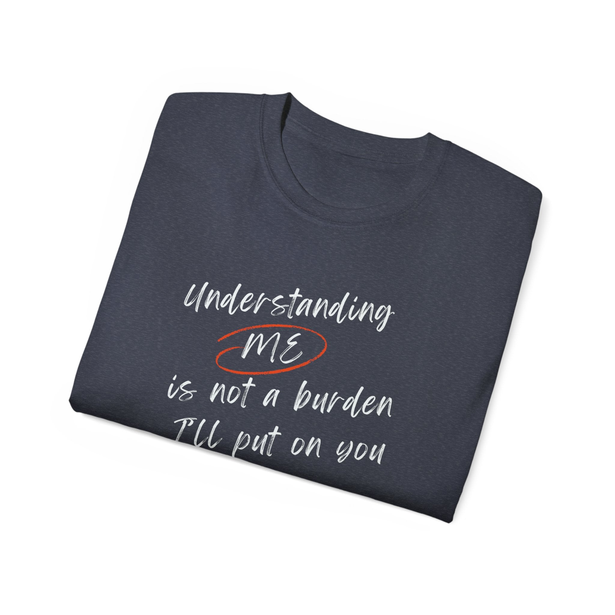 T-Shirt — "Understanding Me Is Not a Burden I'll Put On You" Graphic Tee