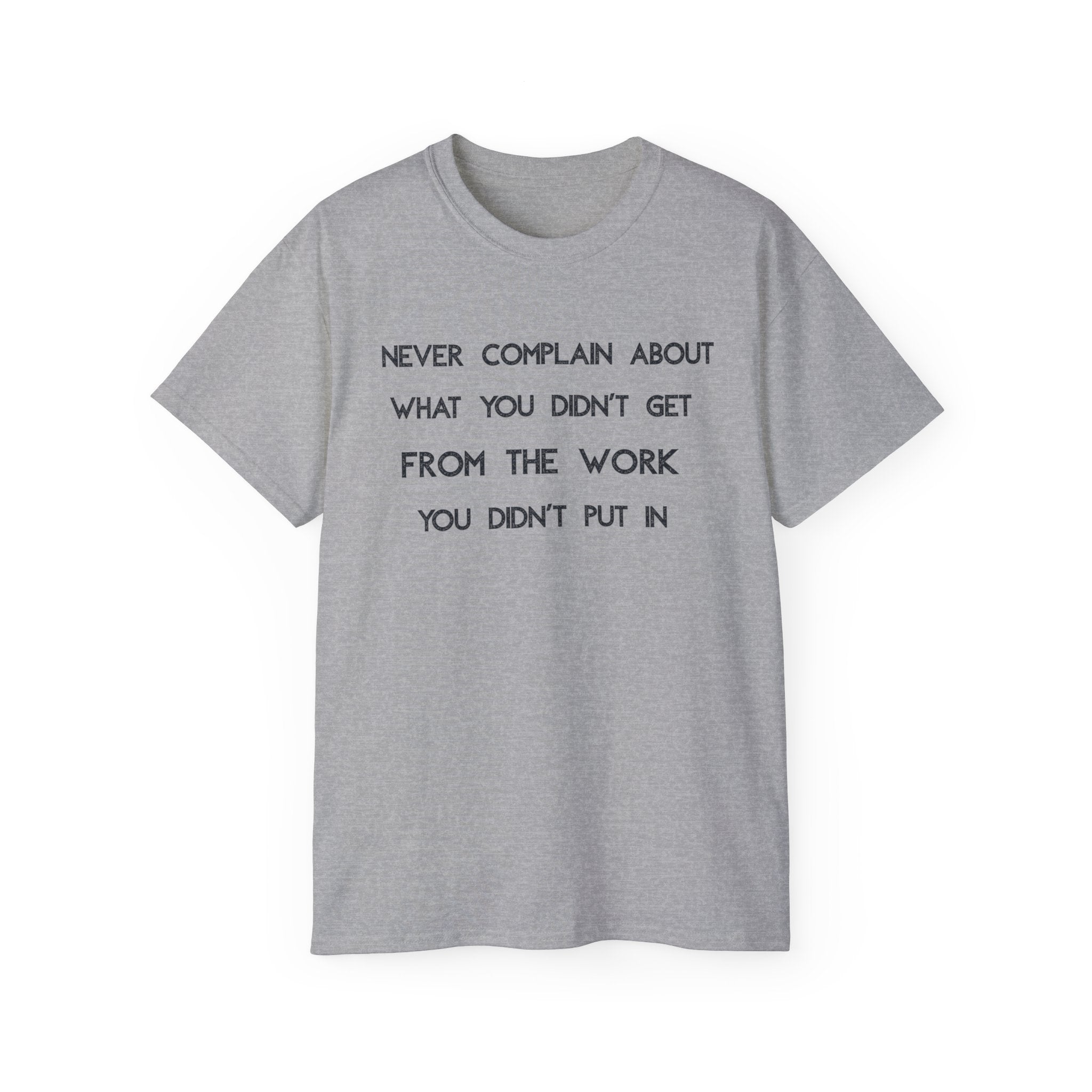 Motivational Quote Tee — "Never Complain About What You Didn’t Get From The Work You Didn’t Put In" Cotton Shirt