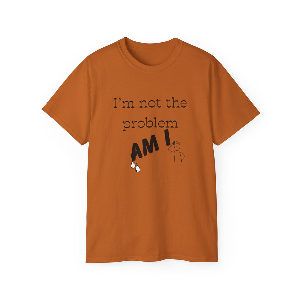 "I'm Not the Problem, Am I?" White Graphic Tee — Funny Sarcastic Statement T-Shirt
