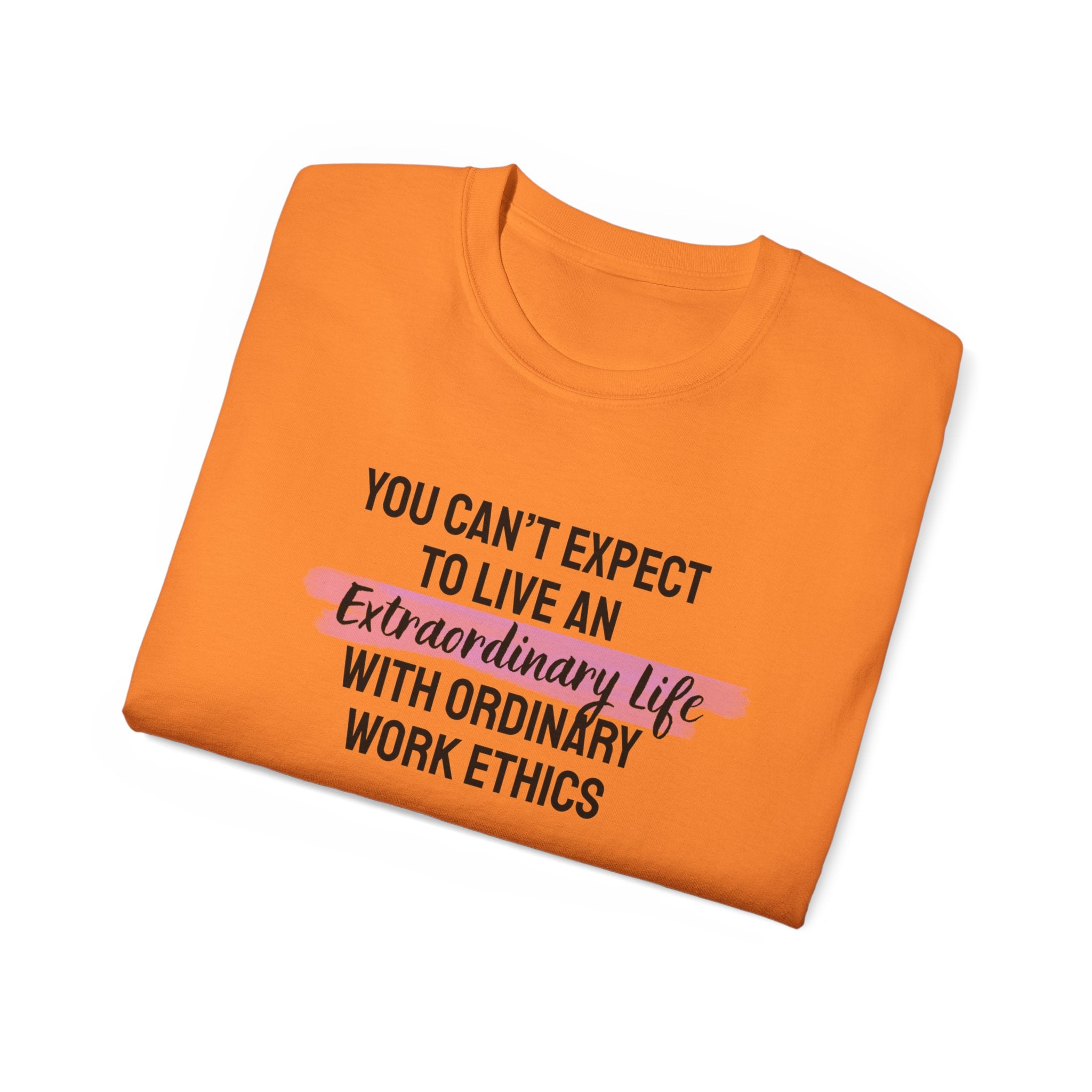 Inspirational Tee — “You Can’t Expect to Live an Extraordinary Life with Ordinary Work Ethics” Motivational T‑Shirt