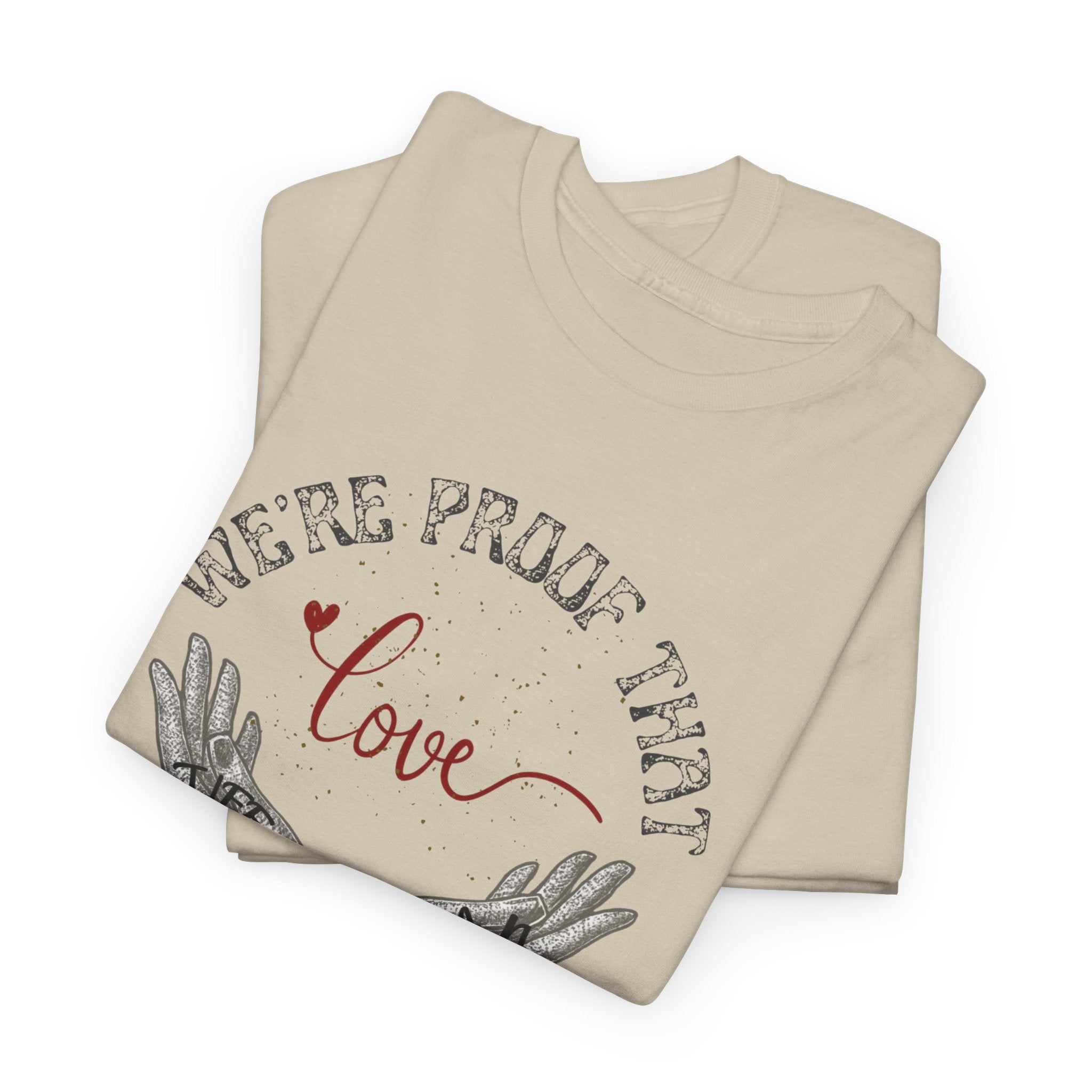 “We’re Proof That Love Exists” Tattooed Hands T-Shirt