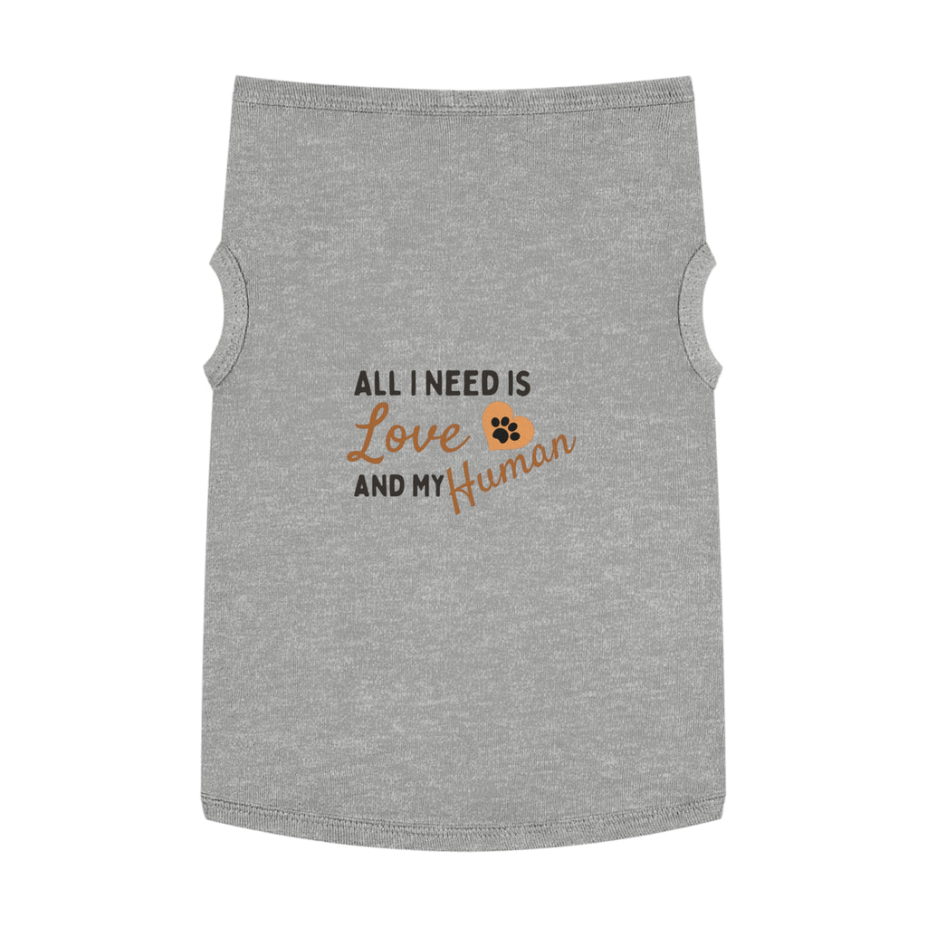 Pet Tank Top - "All I Need Is Love and My Human" Cute Dog/Cat Shirt