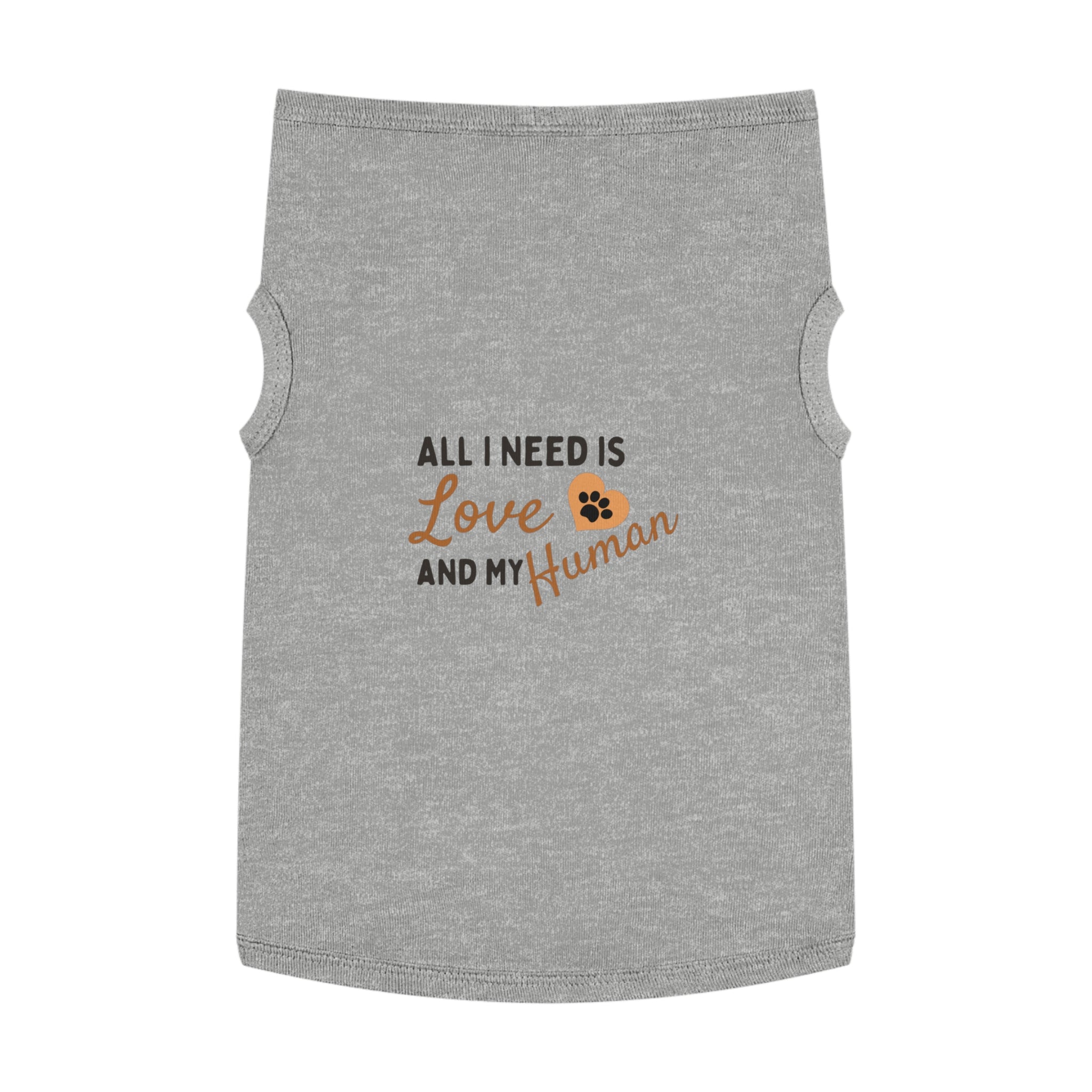 Pet Tank Top - "All I Need Is Love and My Human" Cute Dog/Cat Shirt