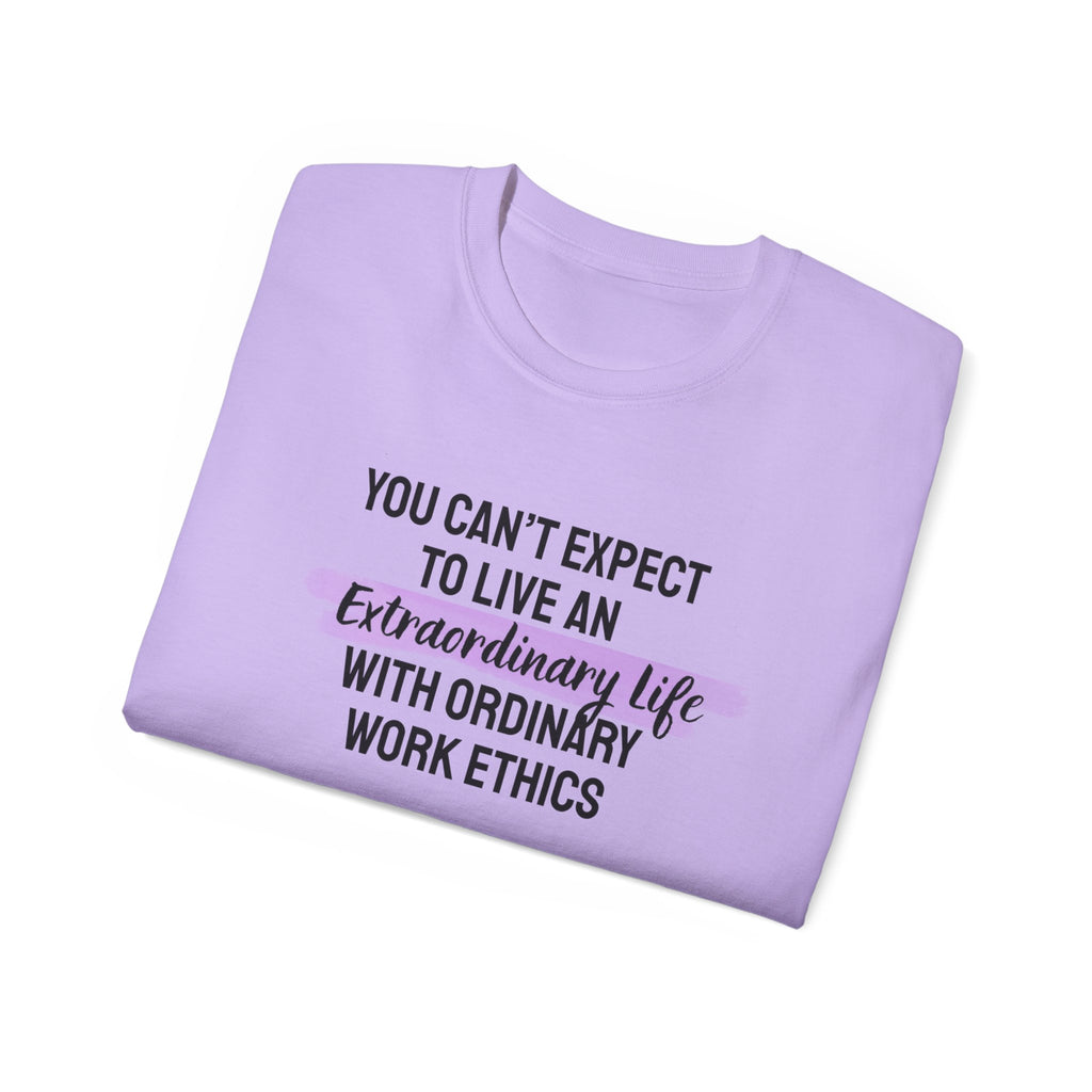 Inspirational Tee — “You Can’t Expect to Live an Extraordinary Life with Ordinary Work Ethics” Motivational T‑Shirt