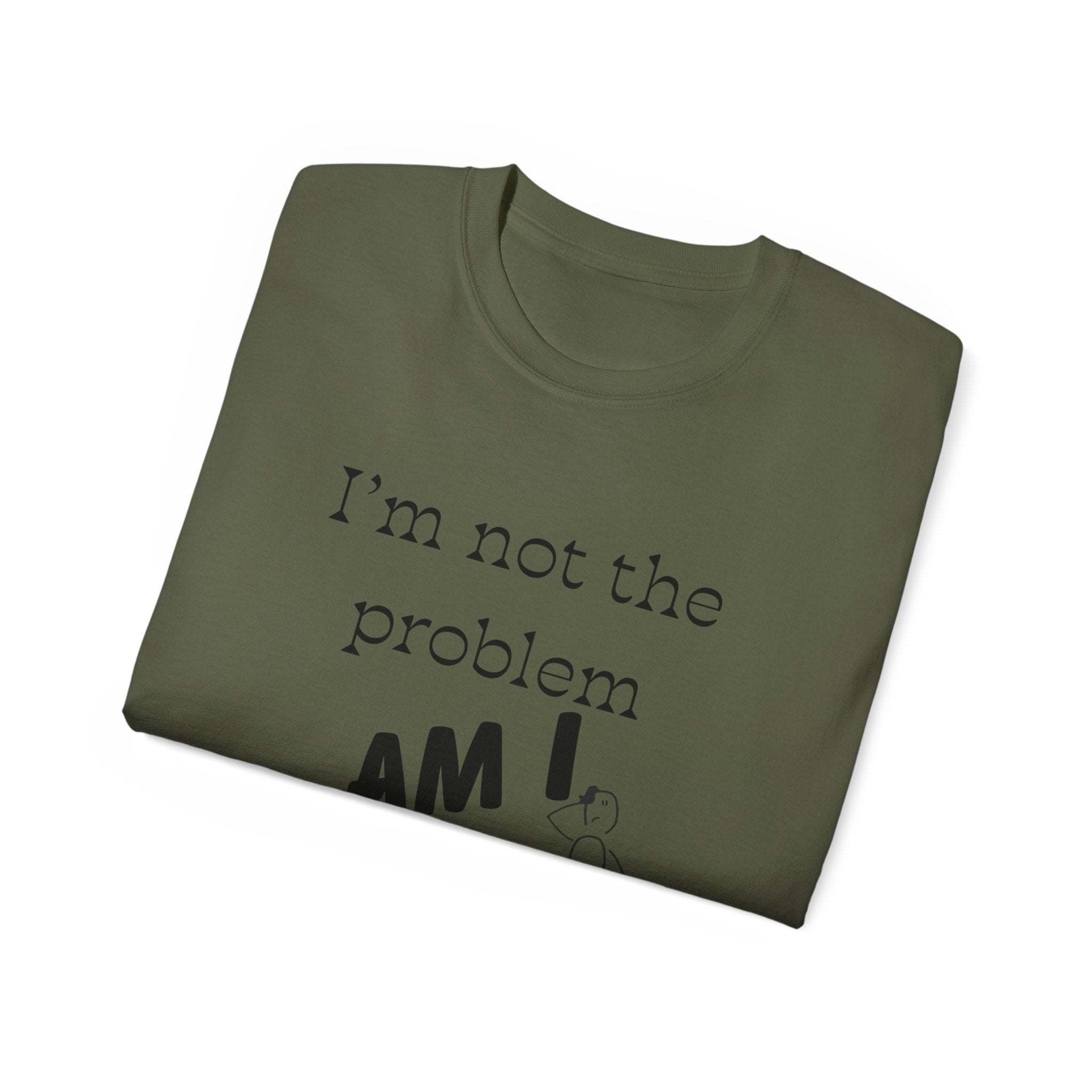 "I'm Not the Problem, Am I?" White Graphic Tee — Funny Sarcastic Statement T-Shirt