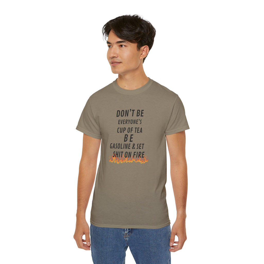 Don't Be Everyone's Cup of Tea T-Shirt — 'Be Gasoline & Set Shit On Fire' Graphic Tee
