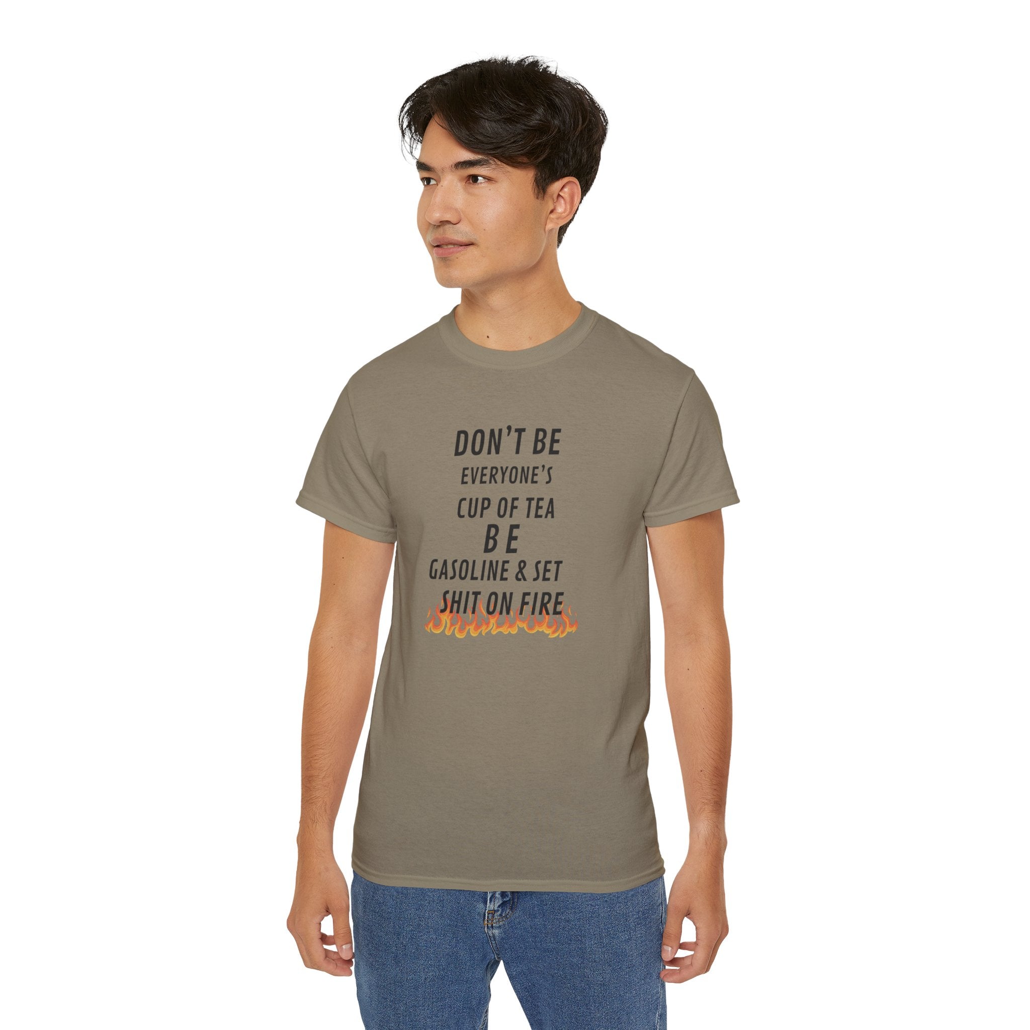 Don't Be Everyone's Cup of Tea T-Shirt — 'Be Gasoline & Set Shit On Fire' Graphic Tee