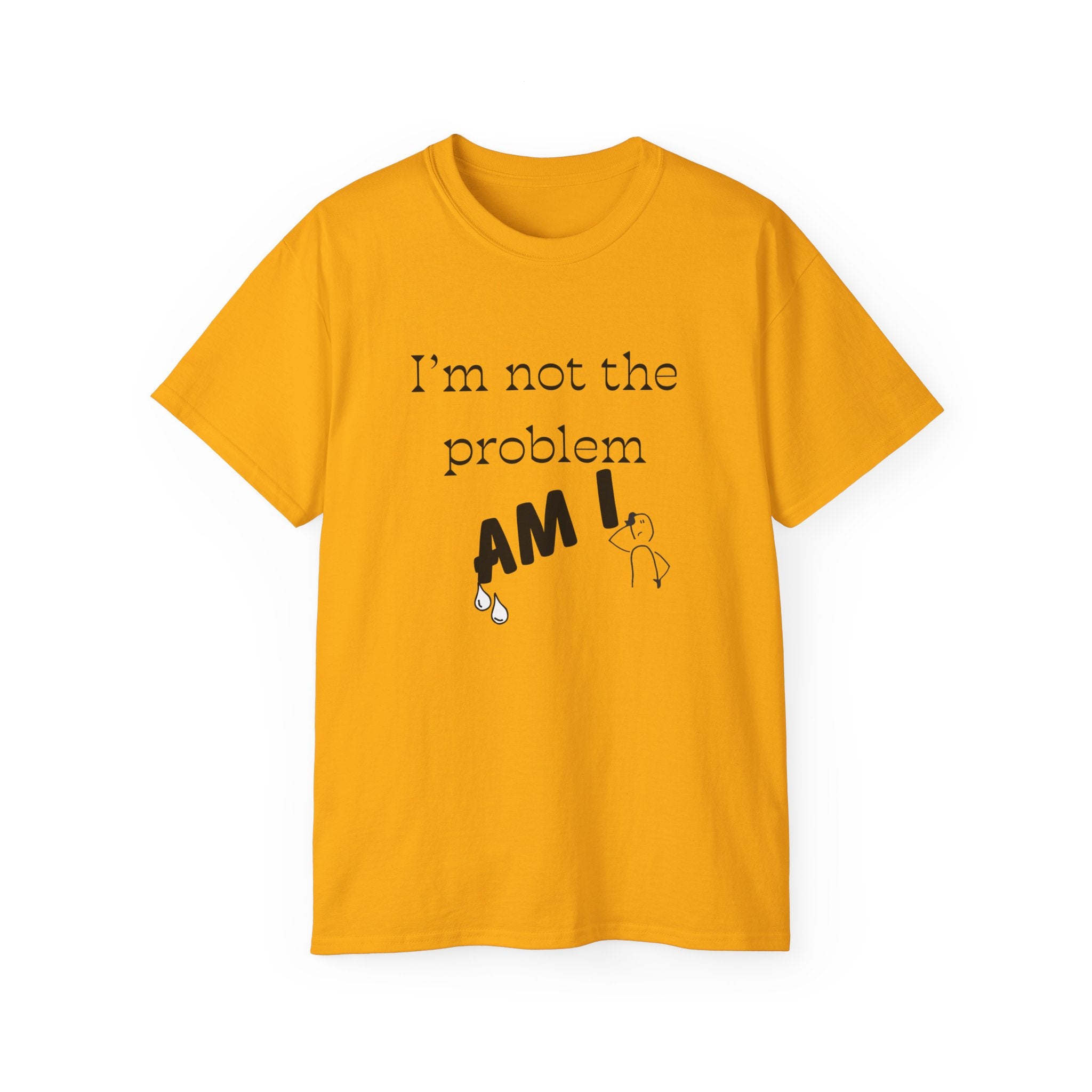 "I'm Not the Problem, Am I?" White Graphic Tee — Funny Sarcastic Statement T-Shirt