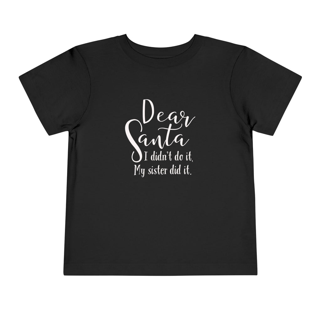 Dear Santa, I Didn't do it...my sister did it. Toddler Short Sleeve Tee