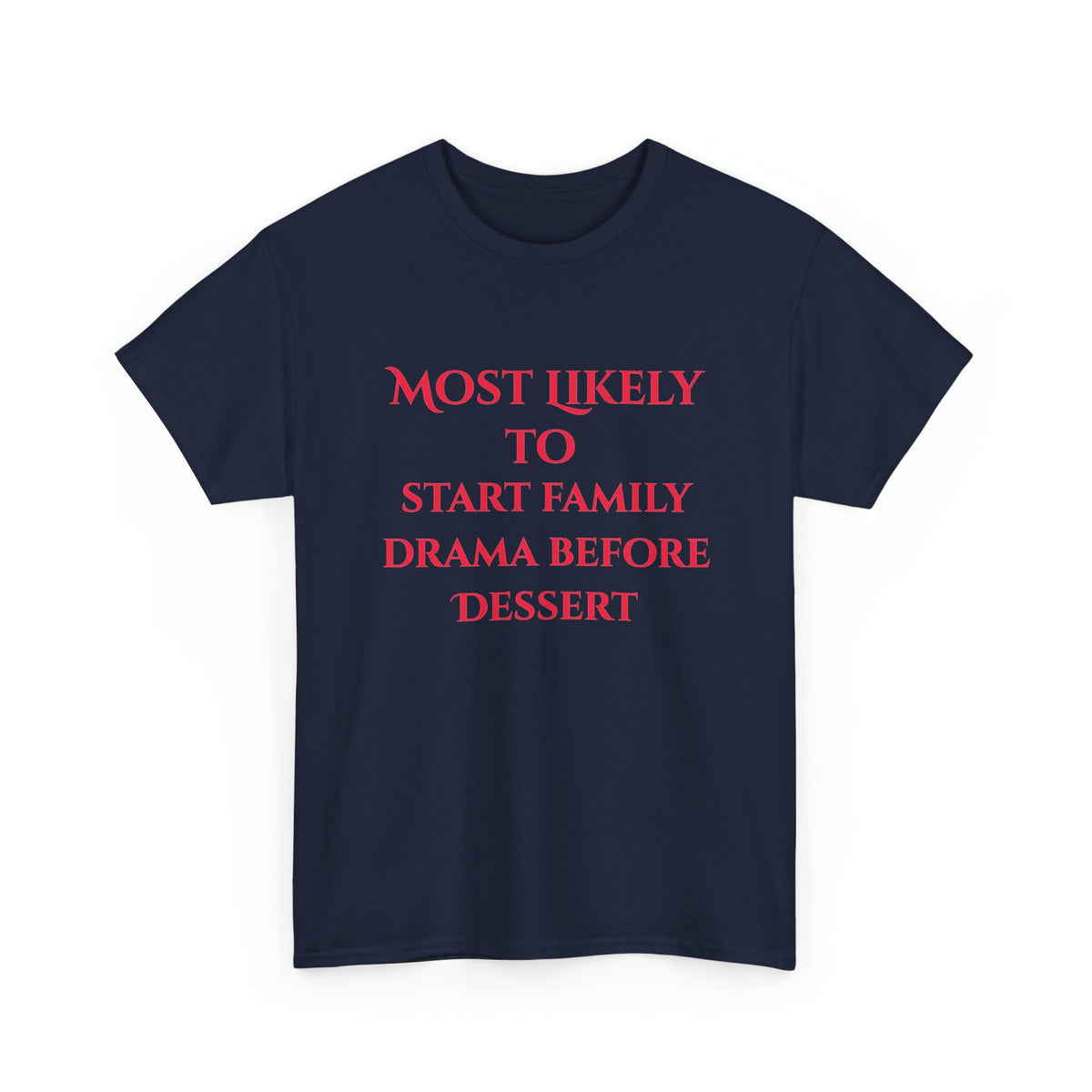 Most Likely to Start Family Drama Before Dessert T-Shirt