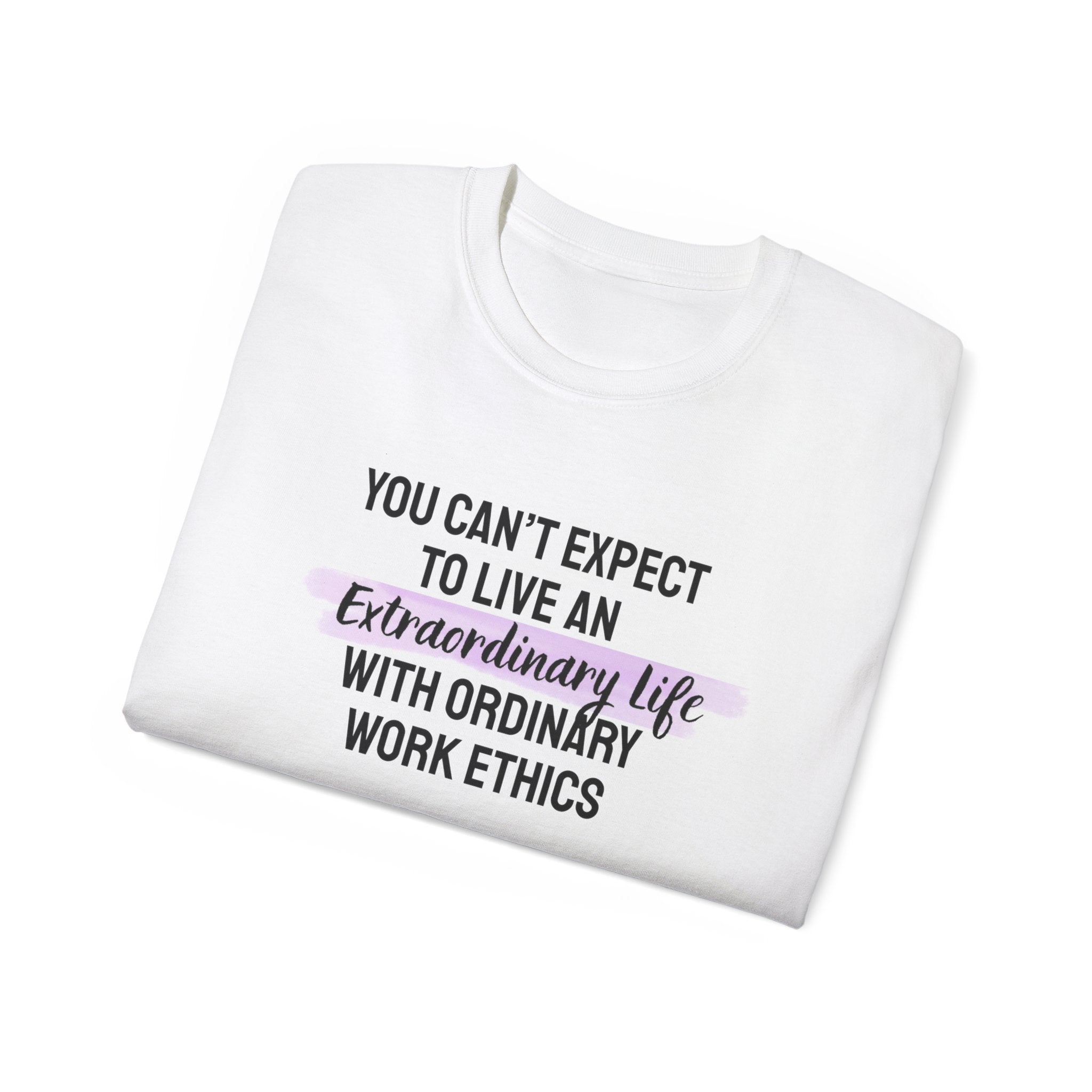 Inspirational Tee — “You Can’t Expect to Live an Extraordinary Life with Ordinary Work Ethics” Motivational T‑Shirt
