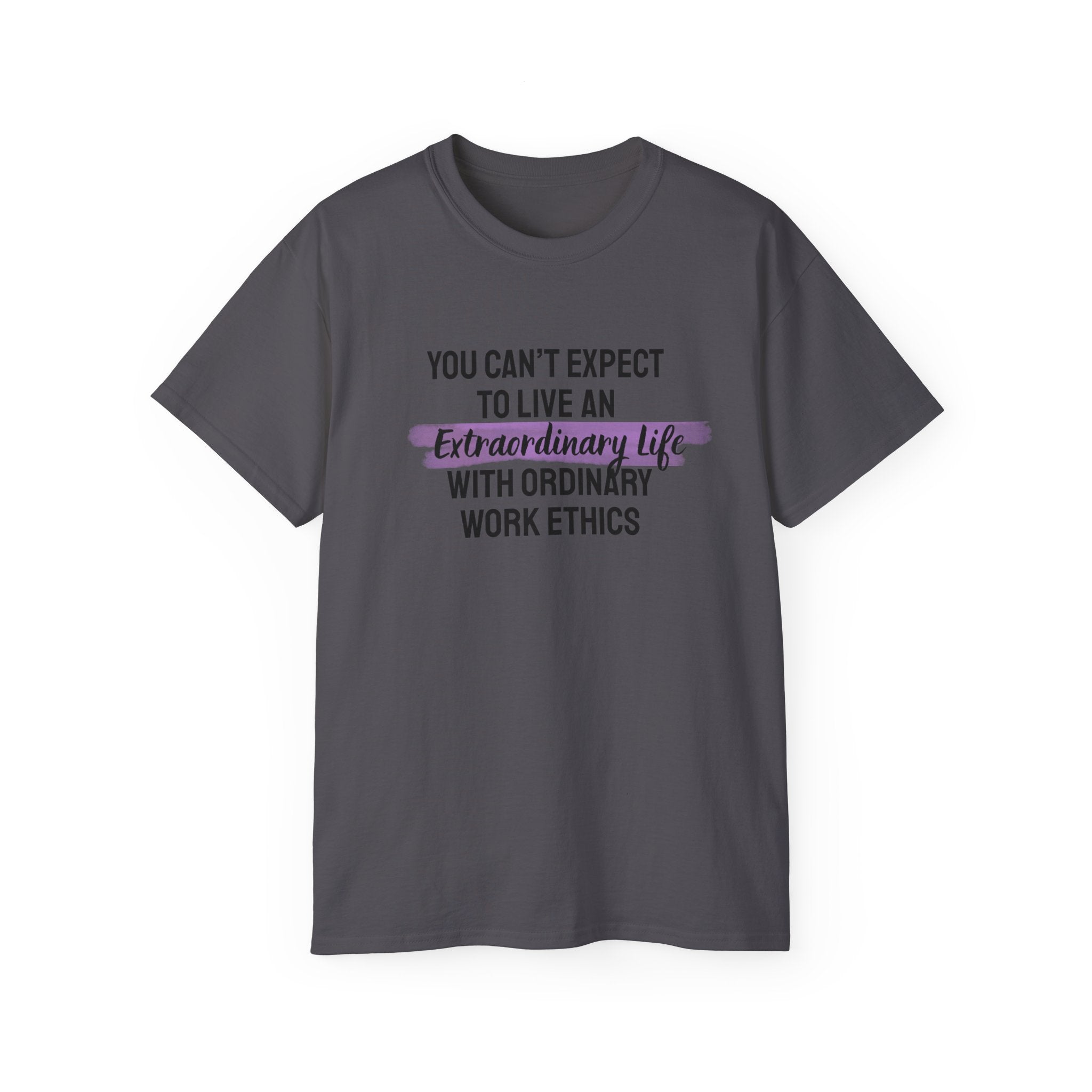 Inspirational Tee — “You Can’t Expect to Live an Extraordinary Life with Ordinary Work Ethics” Motivational T‑Shirt