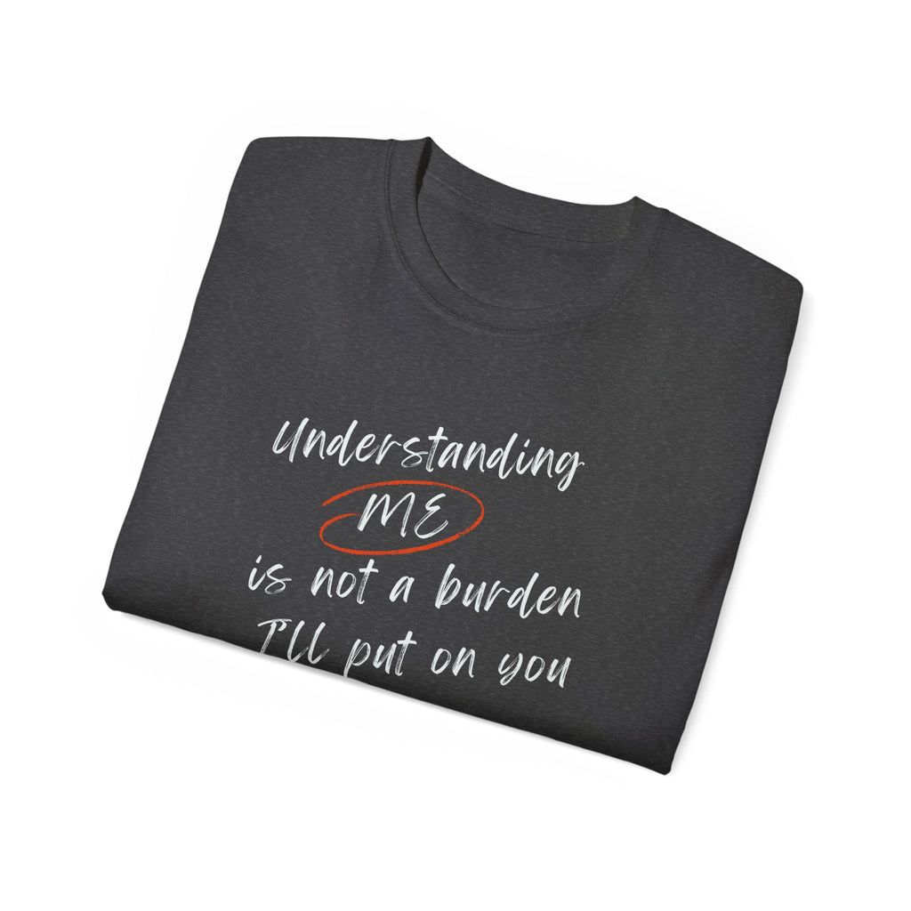 T-Shirt — "Understanding Me Is Not a Burden I'll Put On You" Graphic Tee