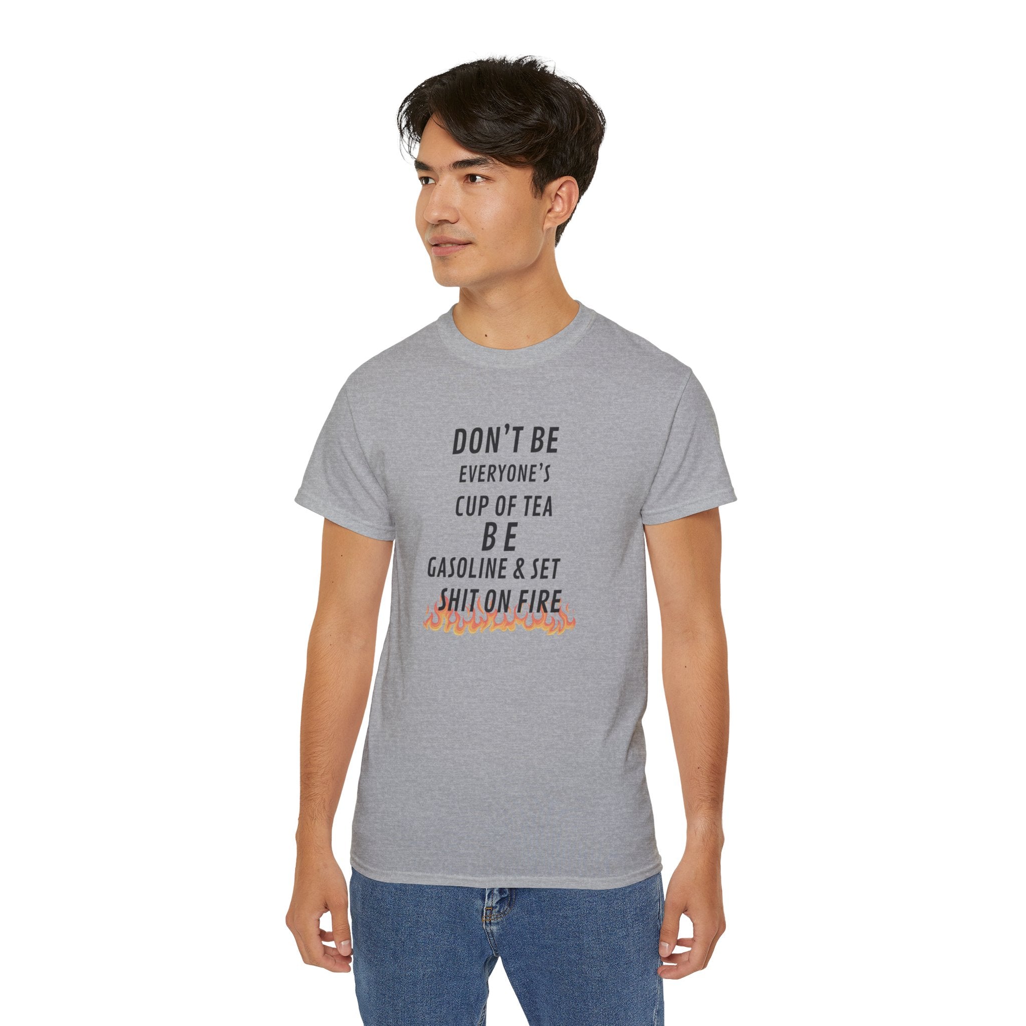 Don't Be Everyone's Cup of Tea T-Shirt — 'Be Gasoline & Set Shit On Fire' Graphic Tee
