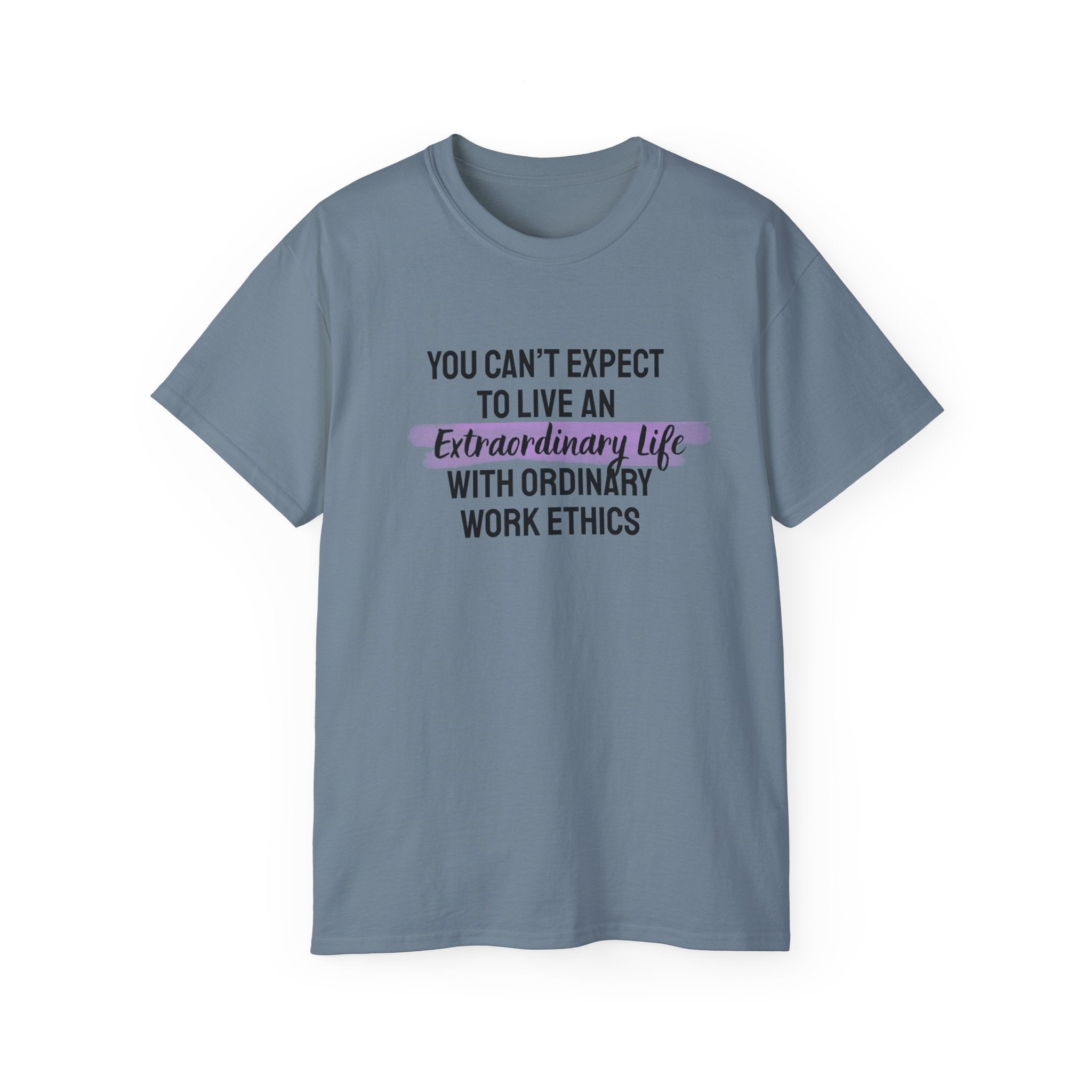 Inspirational Tee — “You Can’t Expect to Live an Extraordinary Life with Ordinary Work Ethics” Motivational T‑Shirt