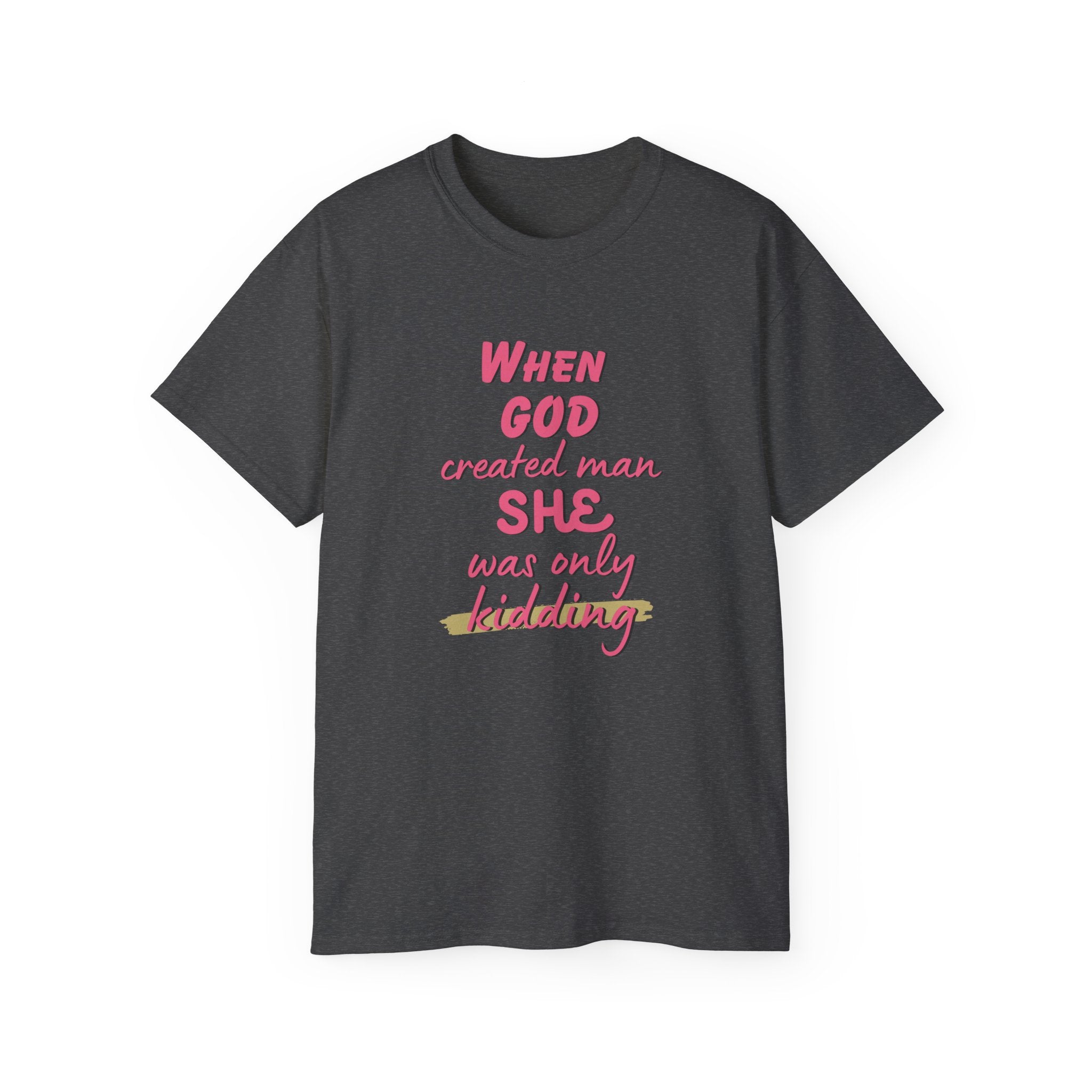 She Was Only Kidding T‑Shirt — "When God Created Man SHE Was Only Kidding" Feminist Graphic Tee