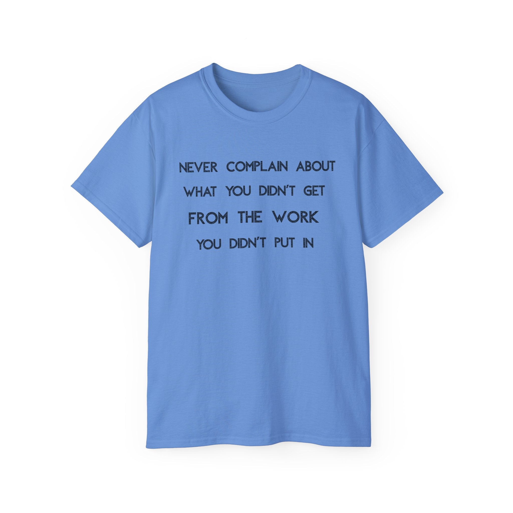 Motivational Quote Tee — "Never Complain About What You Didn’t Get From The Work You Didn’t Put In" Cotton Shirt