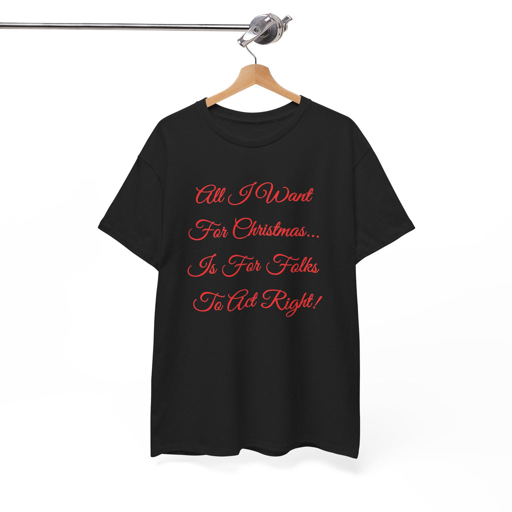 All I Want for Christmas Is for Folks to Act Right Christmas Tee
