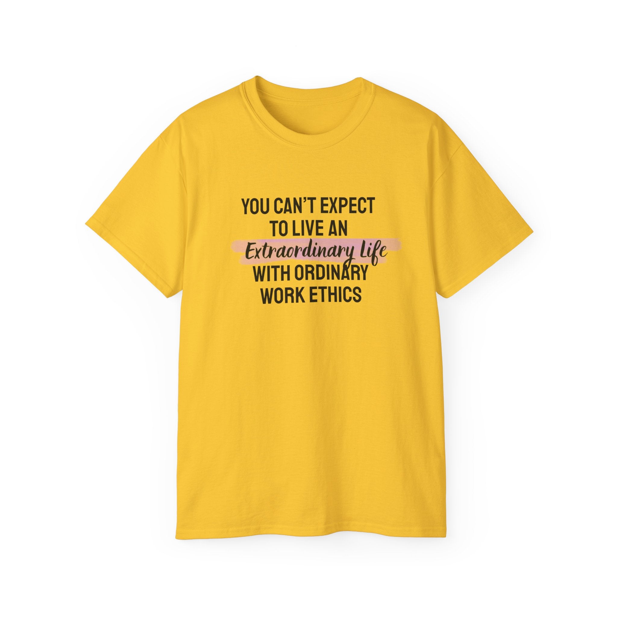 Inspirational Tee — “You Can’t Expect to Live an Extraordinary Life with Ordinary Work Ethics” Motivational T‑Shirt