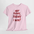 Motivational Tee — "Not Today, Today I Win!" Inspirational Graphic T-Shirt