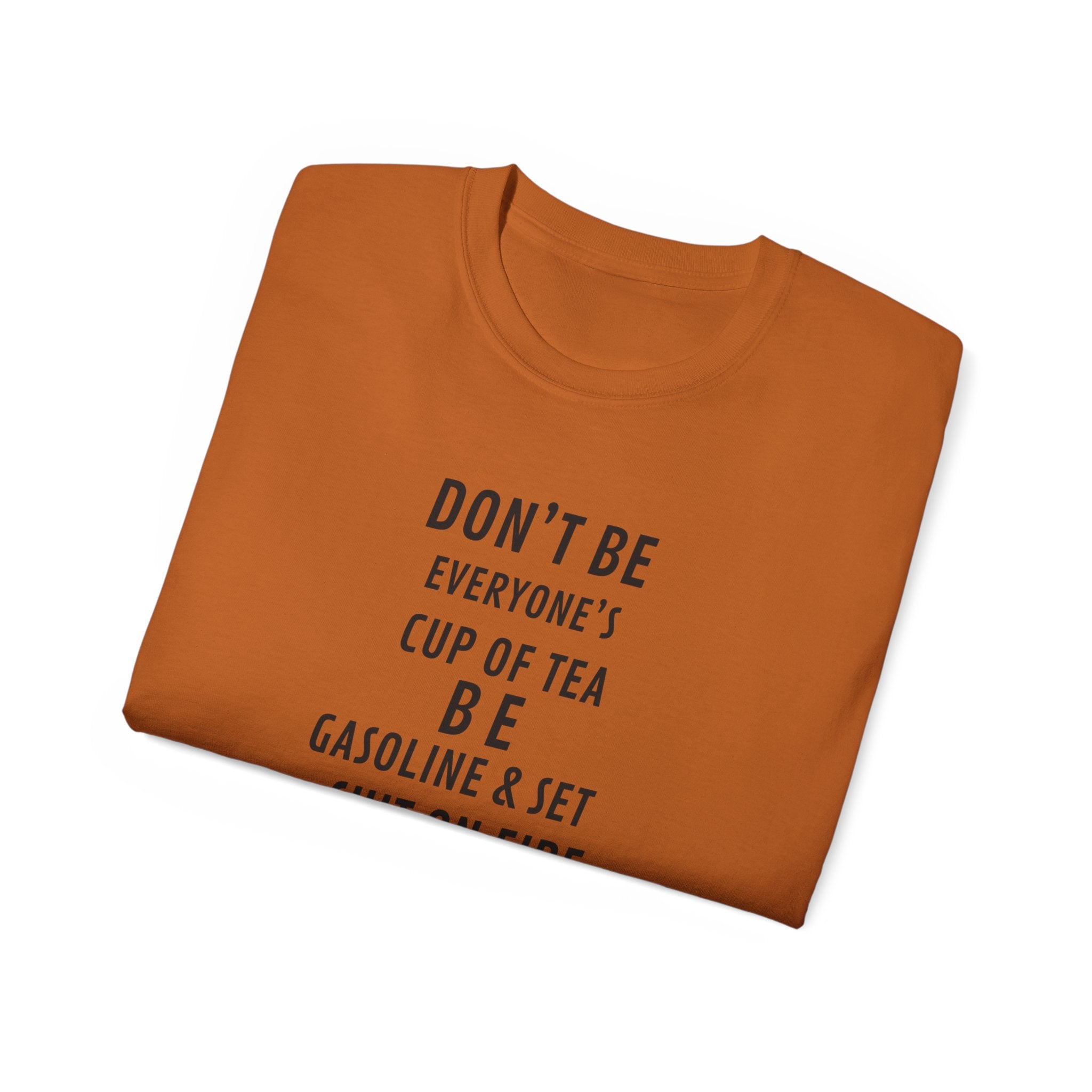 Don't Be Everyone's Cup of Tea T-Shirt — 'Be Gasoline & Set Shit On Fire' Graphic Tee