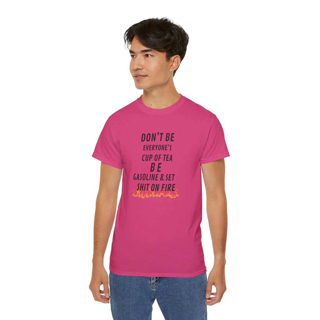 Don't Be Everyone's Cup of Tea T-Shirt — 'Be Gasoline & Set Shit On Fire' Graphic Tee