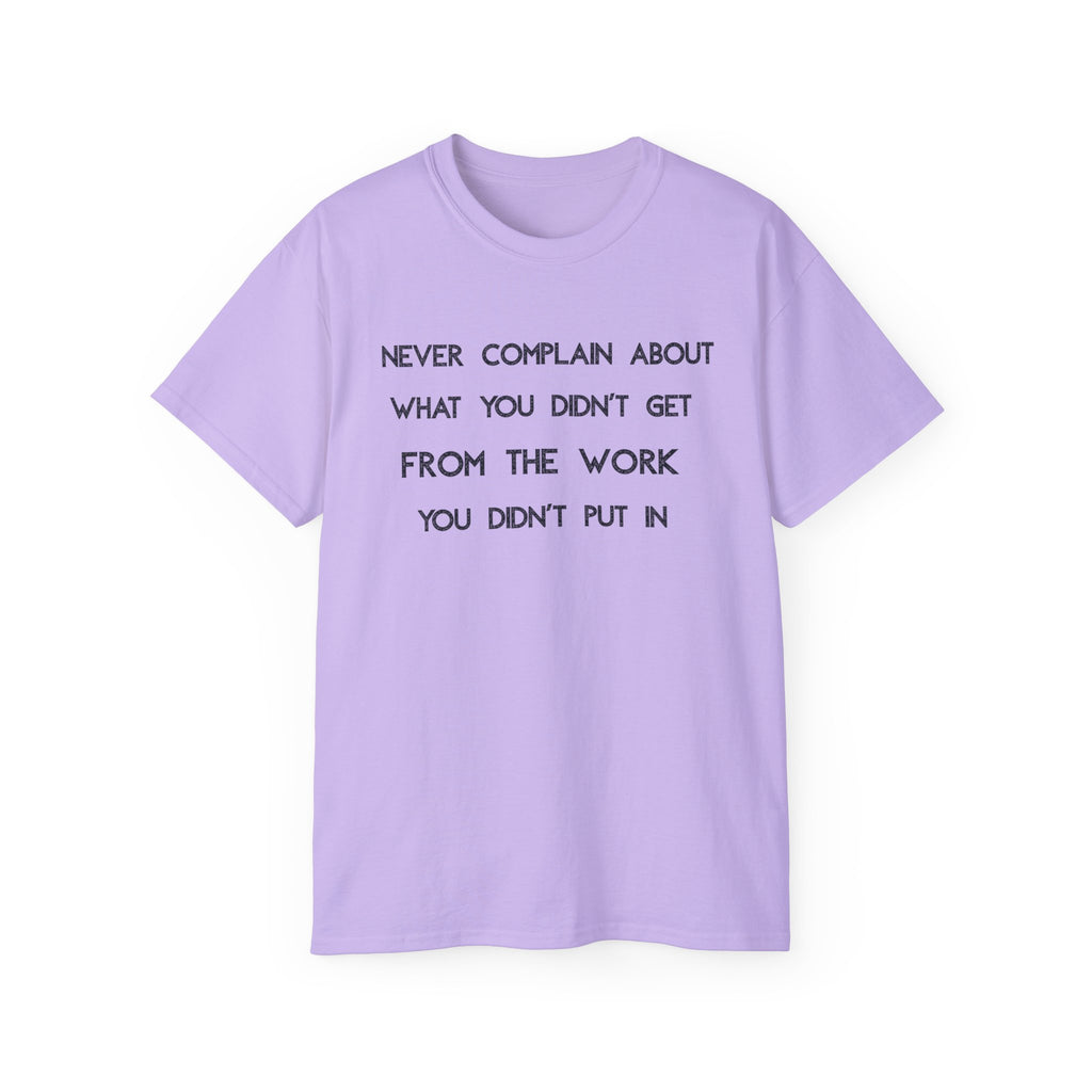 Motivational Quote Tee — "Never Complain About What You Didn’t Get From The Work You Didn’t Put In" Cotton Shirt
