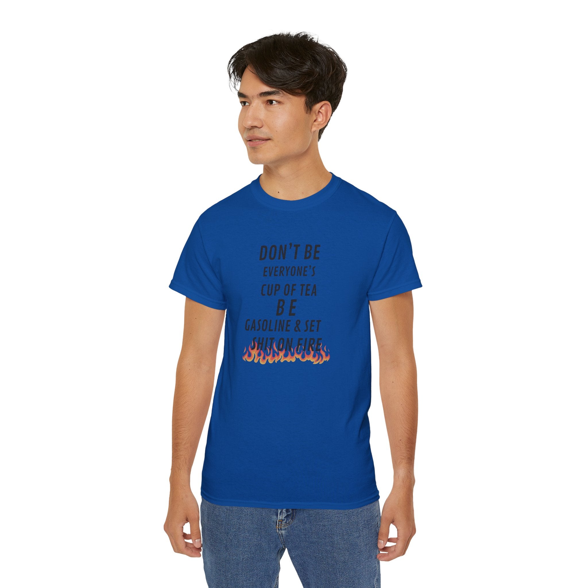 Don't Be Everyone's Cup of Tea T-Shirt — 'Be Gasoline & Set Shit On Fire' Graphic Tee