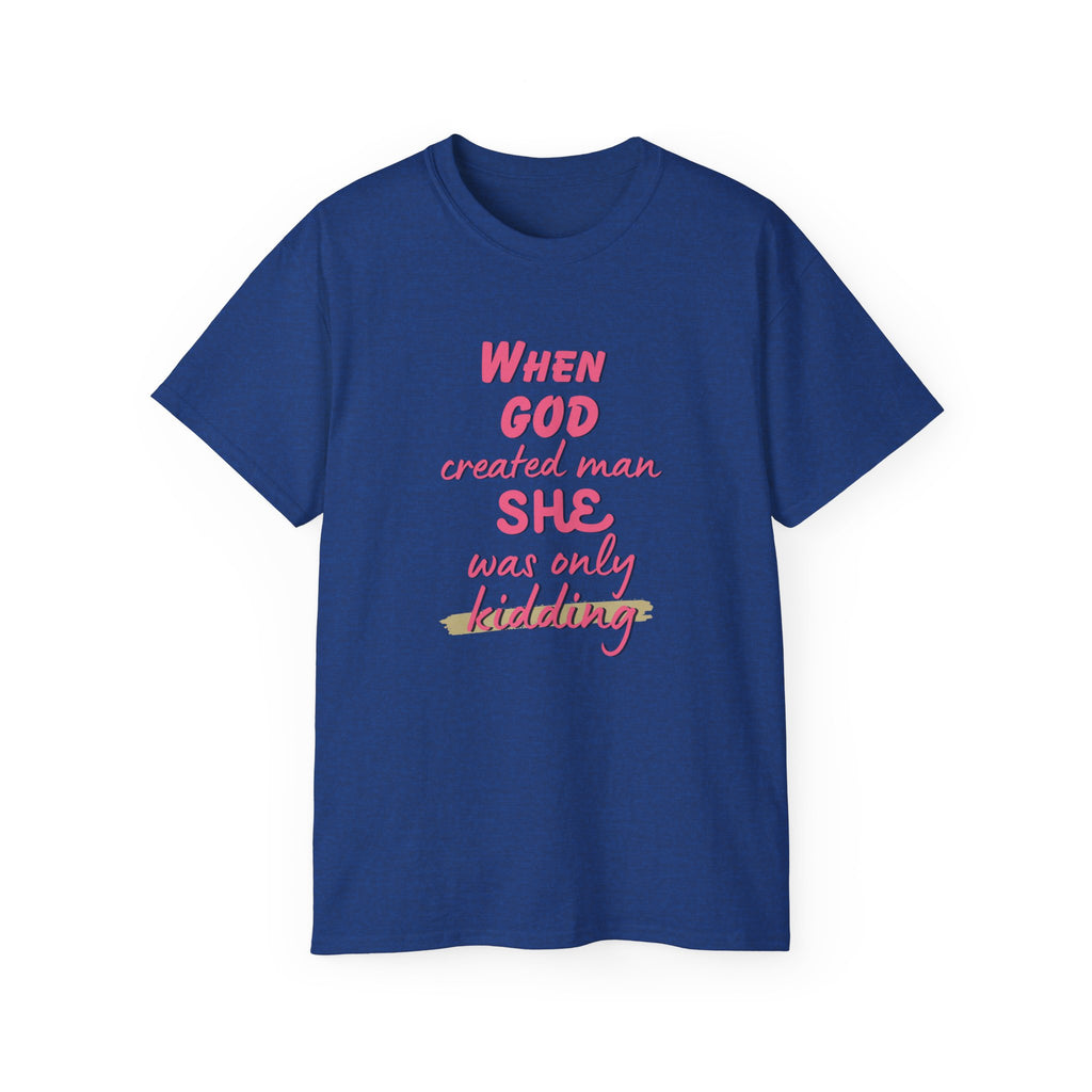 She Was Only Kidding T‑Shirt — "When God Created Man SHE Was Only Kidding" Feminist Graphic Tee