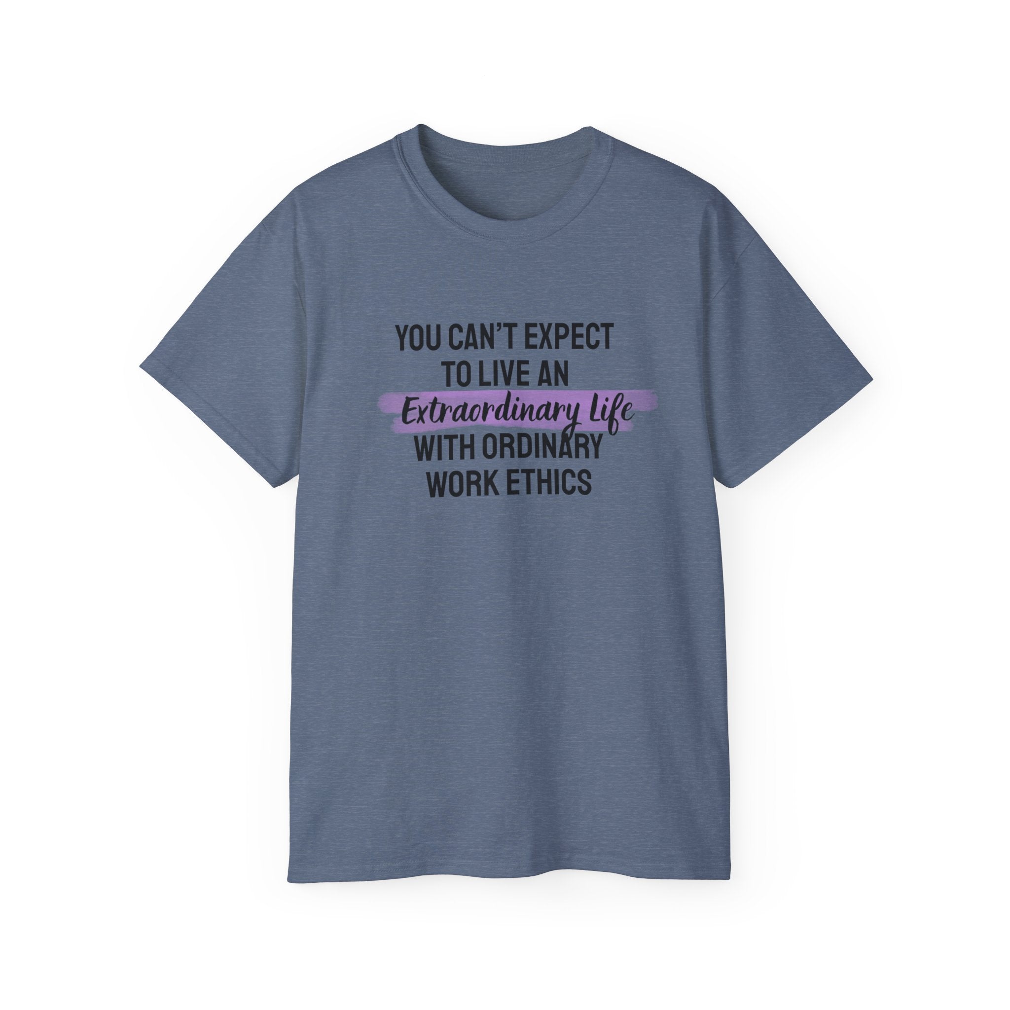 Inspirational Tee — “You Can’t Expect to Live an Extraordinary Life with Ordinary Work Ethics” Motivational T‑Shirt
