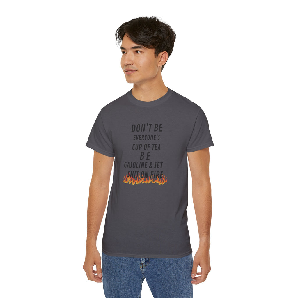 Don't Be Everyone's Cup of Tea T-Shirt — 'Be Gasoline & Set Shit On Fire' Graphic Tee