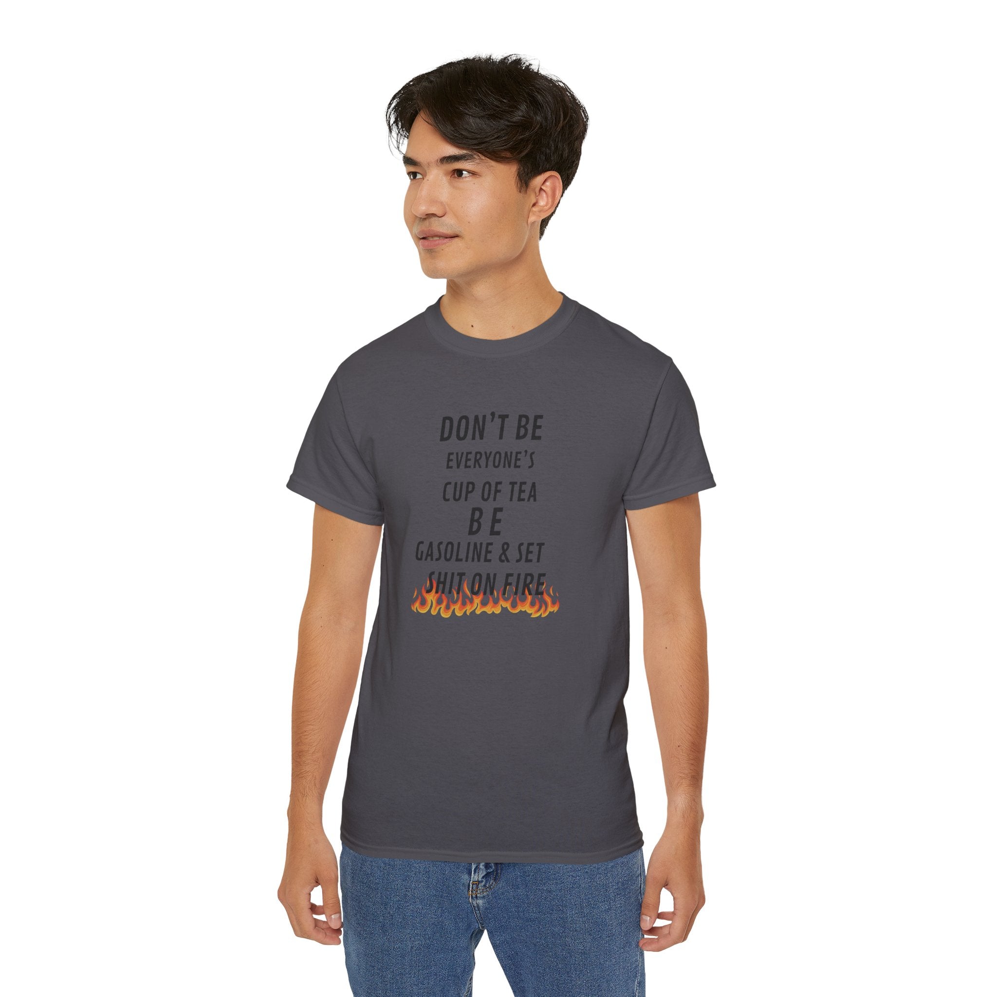 Don't Be Everyone's Cup of Tea T-Shirt — 'Be Gasoline & Set Shit On Fire' Graphic Tee