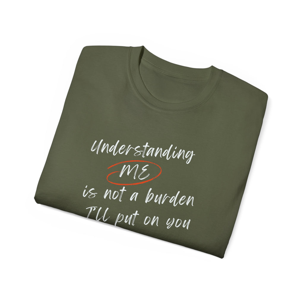 T-Shirt — "Understanding Me Is Not a Burden I'll Put On You" Graphic Tee
