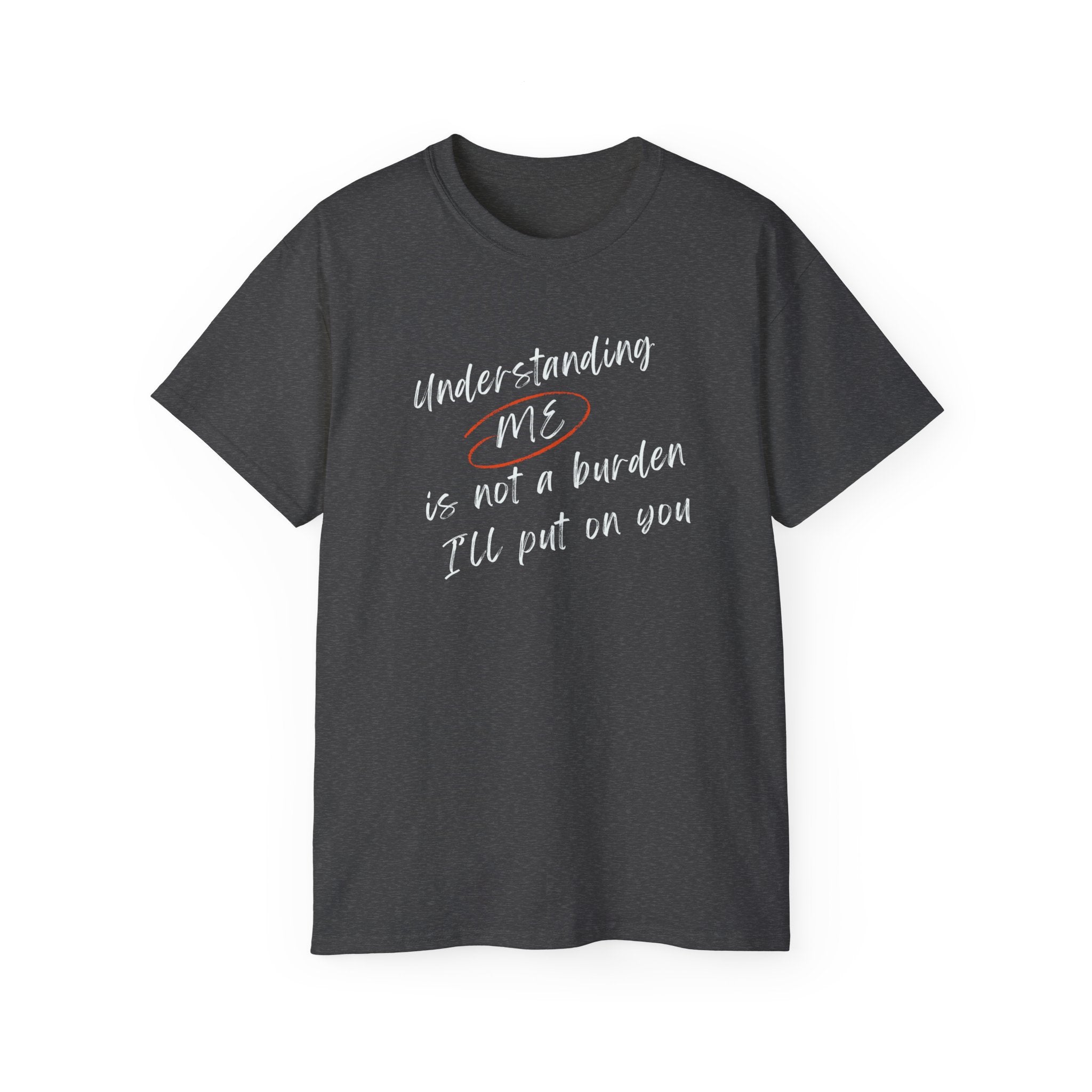 T-Shirt — "Understanding Me Is Not a Burden I'll Put On You" Graphic Tee