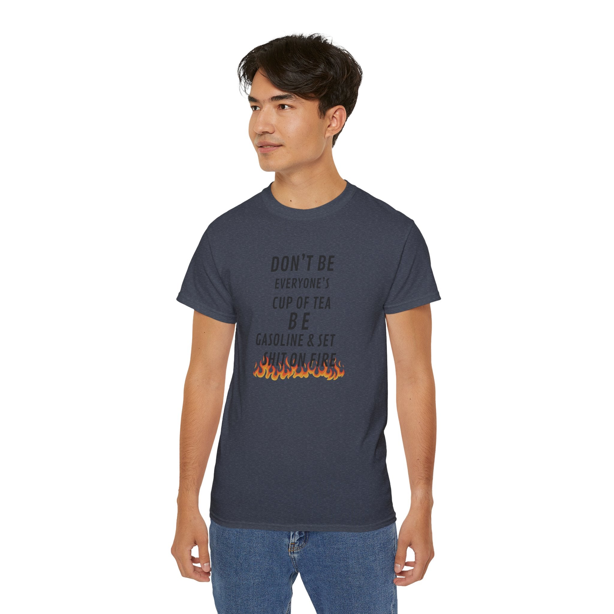 Don't Be Everyone's Cup of Tea T-Shirt — 'Be Gasoline & Set Shit On Fire' Graphic Tee