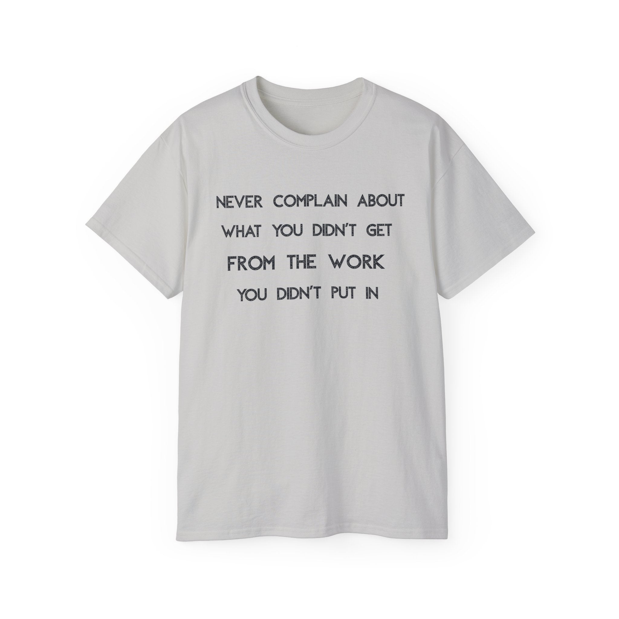 Motivational Quote Tee — "Never Complain About What You Didn’t Get From The Work You Didn’t Put In" Cotton Shirt