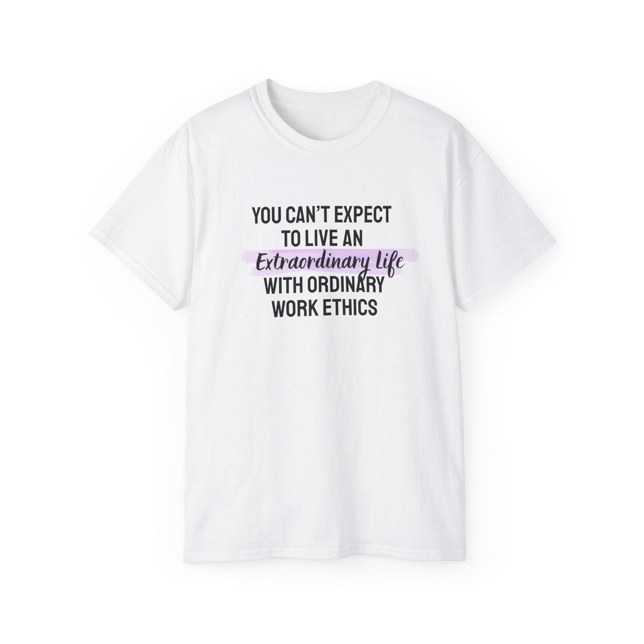 Inspirational Tee — “You Can’t Expect to Live an Extraordinary Life with Ordinary Work Ethics” Motivational T‑Shirt