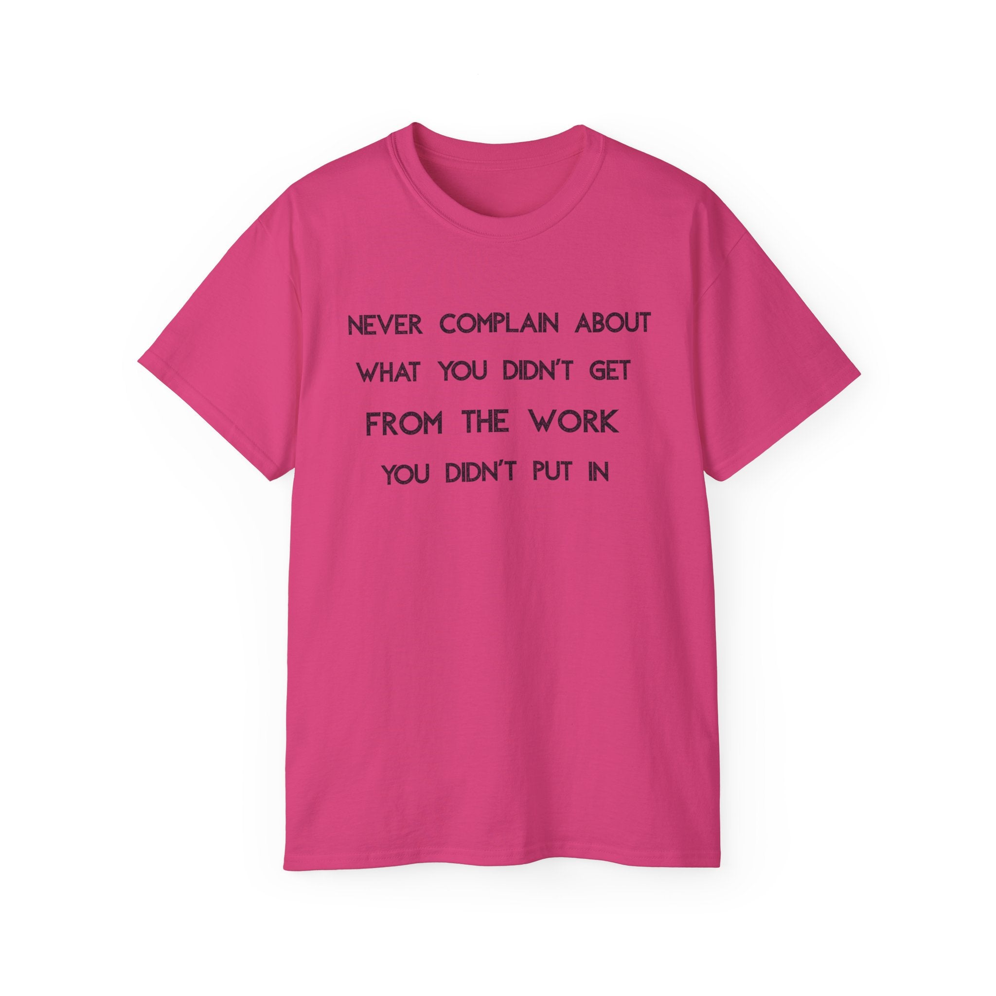 Motivational Quote Tee — "Never Complain About What You Didn’t Get From The Work You Didn’t Put In" Cotton Shirt