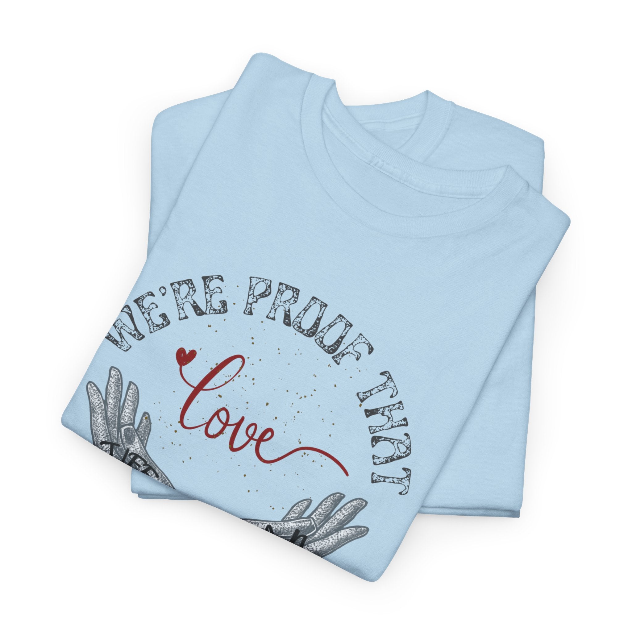 “We’re Proof That Love Exists” Tattooed Hands T-Shirt