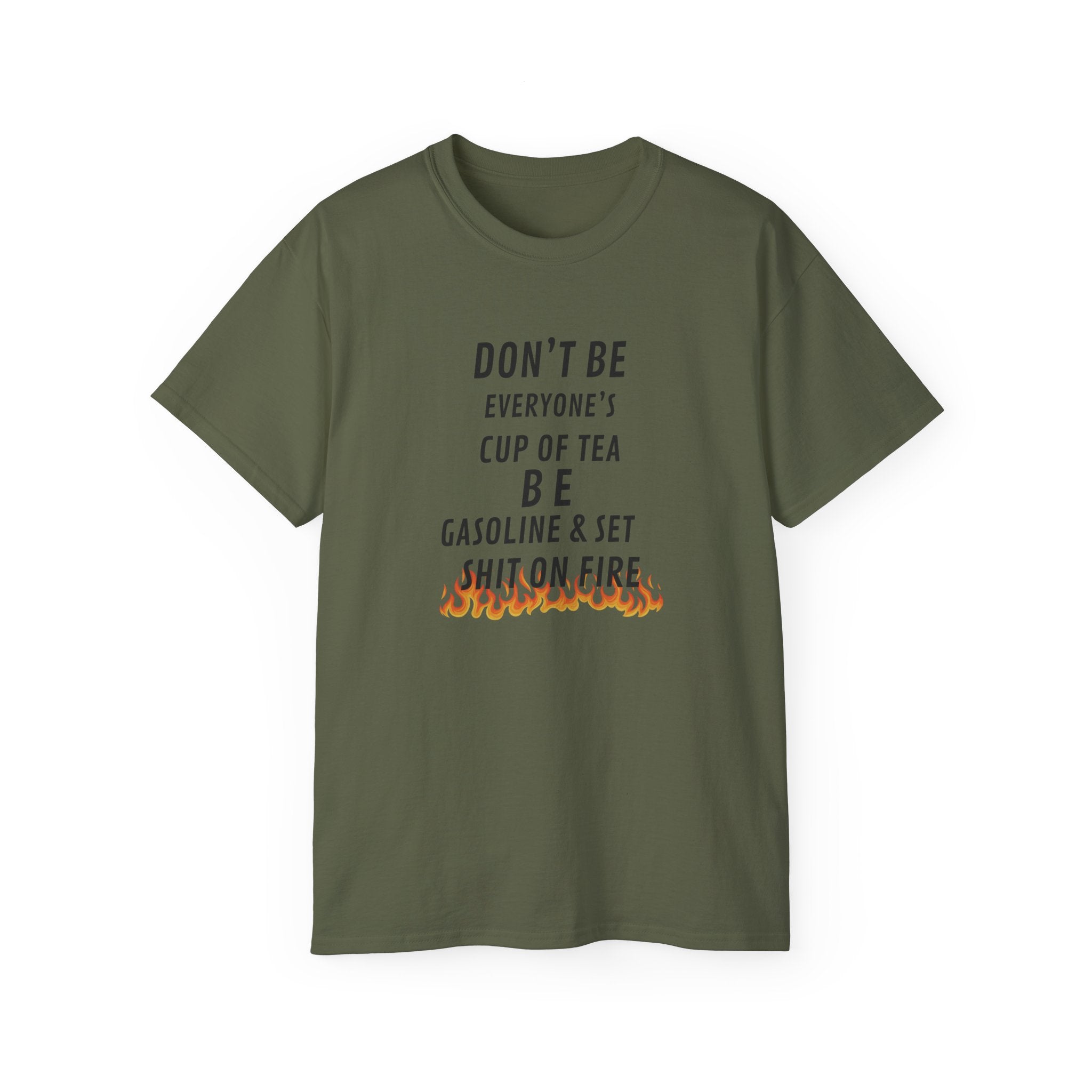 Don't Be Everyone's Cup of Tea T-Shirt — 'Be Gasoline & Set Shit On Fire' Graphic Tee