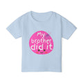 Toddler T-Shirt — "My Brother Did It" Cute Pink Blame Graphic