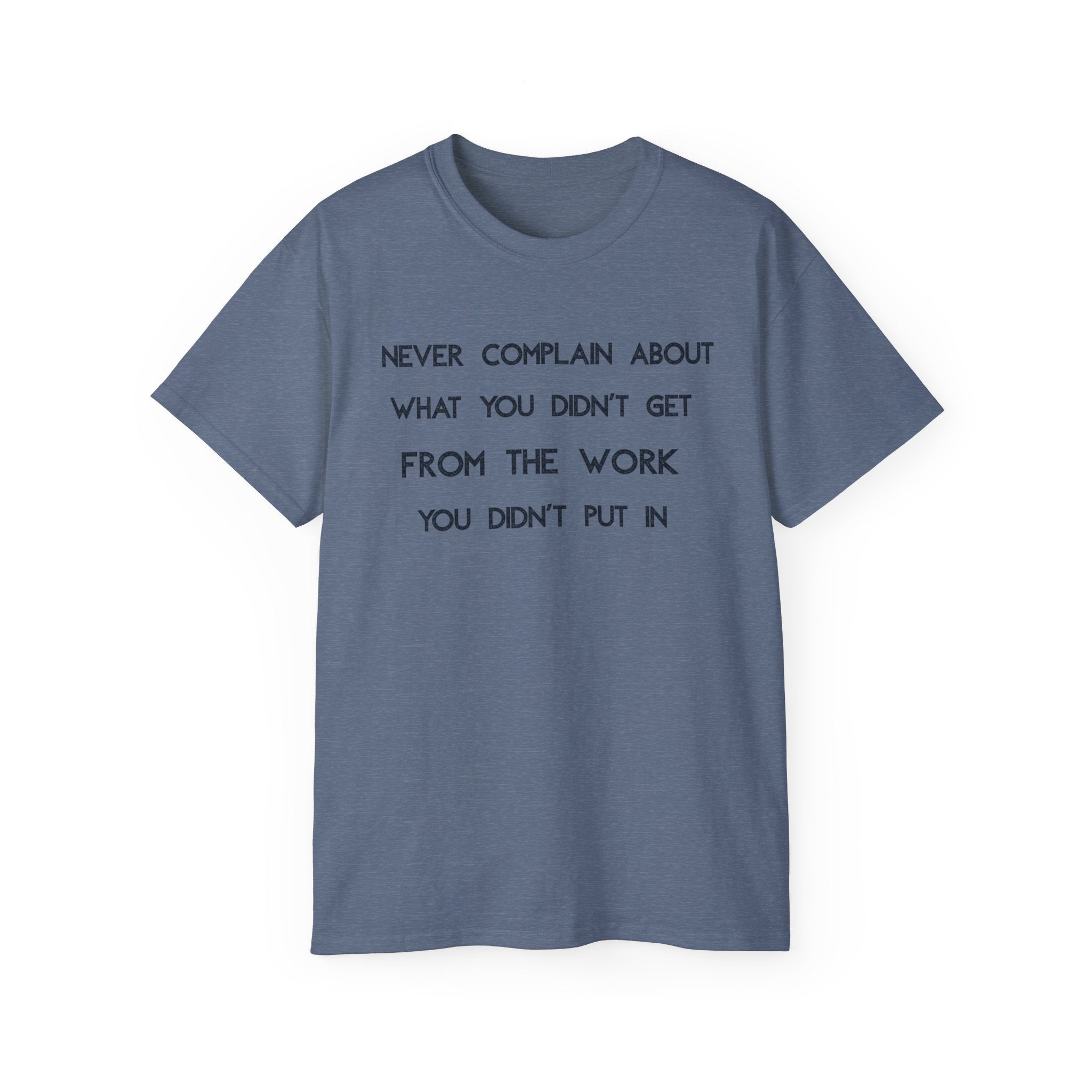 Motivational Quote Tee — "Never Complain About What You Didn’t Get From The Work You Didn’t Put In" Cotton Shirt