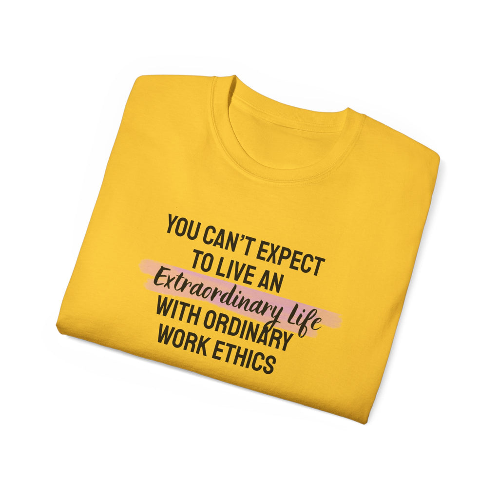 Inspirational Tee — “You Can’t Expect to Live an Extraordinary Life with Ordinary Work Ethics” Motivational T‑Shirt