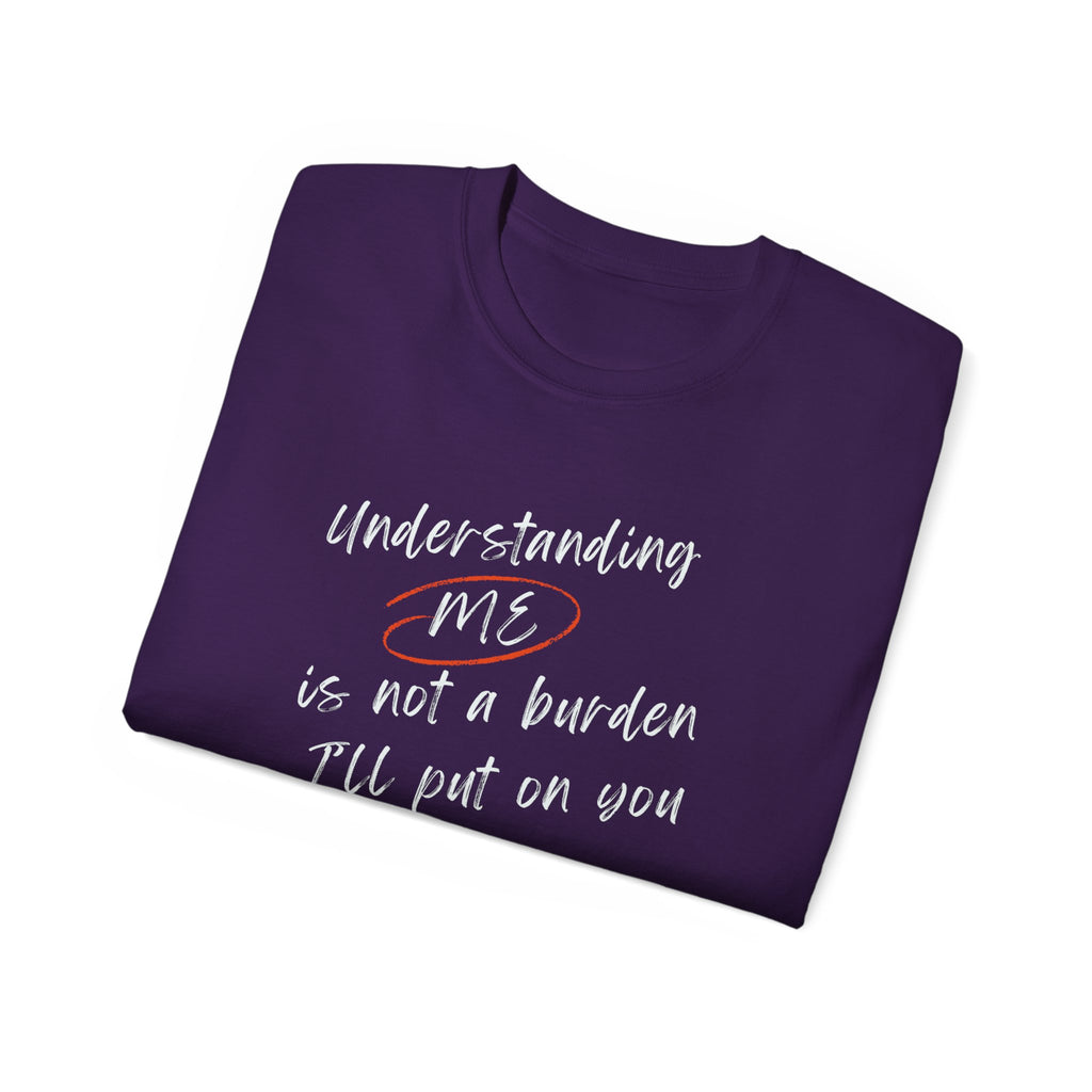 T-Shirt — "Understanding Me Is Not a Burden I'll Put On You" Graphic Tee