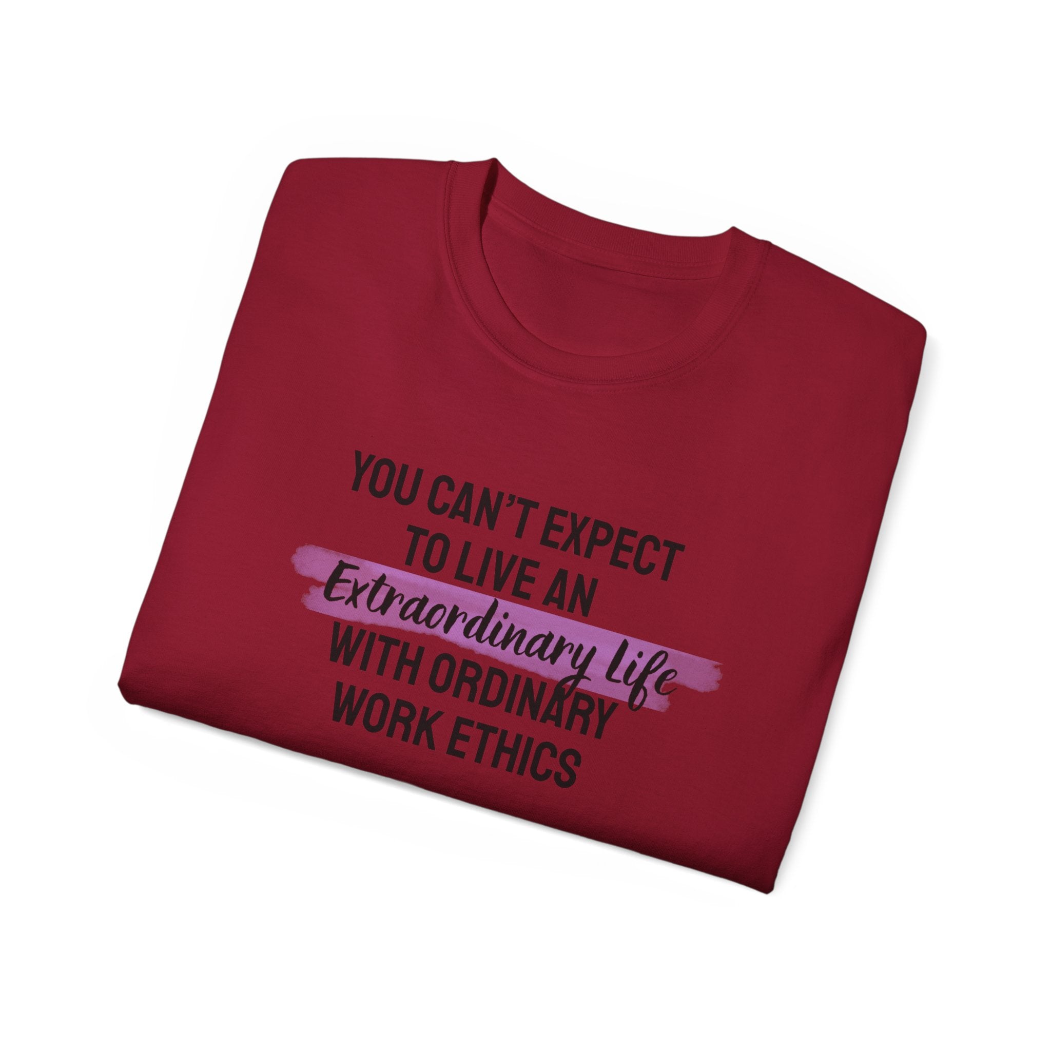 Inspirational Tee — “You Can’t Expect to Live an Extraordinary Life with Ordinary Work Ethics” Motivational T‑Shirt